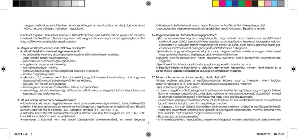 A baleset fogalma: balesetnek minôsül a Biztosított akaratán kívül hirtelen fellépô olyan külsô behatás, amelynek következtében a Biztosított egy éven belül meghal, állandó megrokkanást,