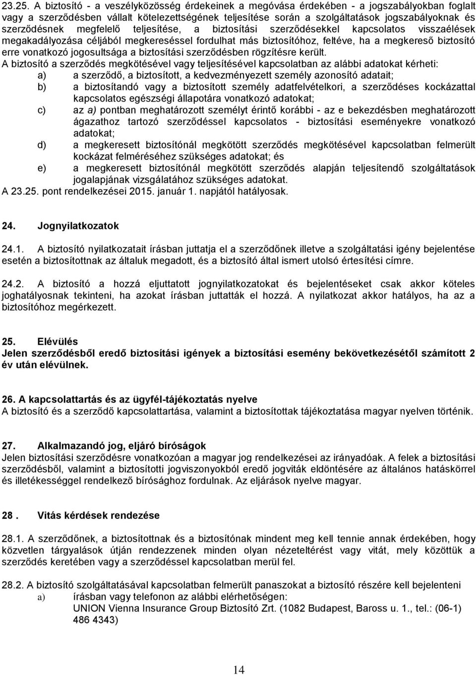 szerződésnek megfelelő teljesítése, a biztosítási szerződésekkel kapcsolatos visszaélések megakadályozása céljából megkereséssel fordulhat más biztosítóhoz, feltéve, ha a megkereső biztosító erre