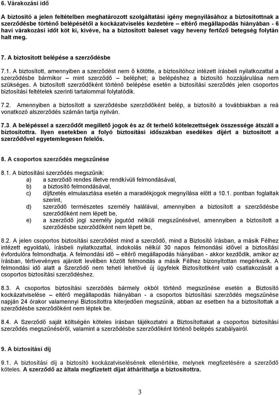 A biztosított, amennyiben a szerződést nem ő kötötte, a biztosítóhoz intézett írásbeli nyilatkozattal a szerződésbe bármikor mint szerződő beléphet; a belépéshez a biztosító hozzájárulása nem