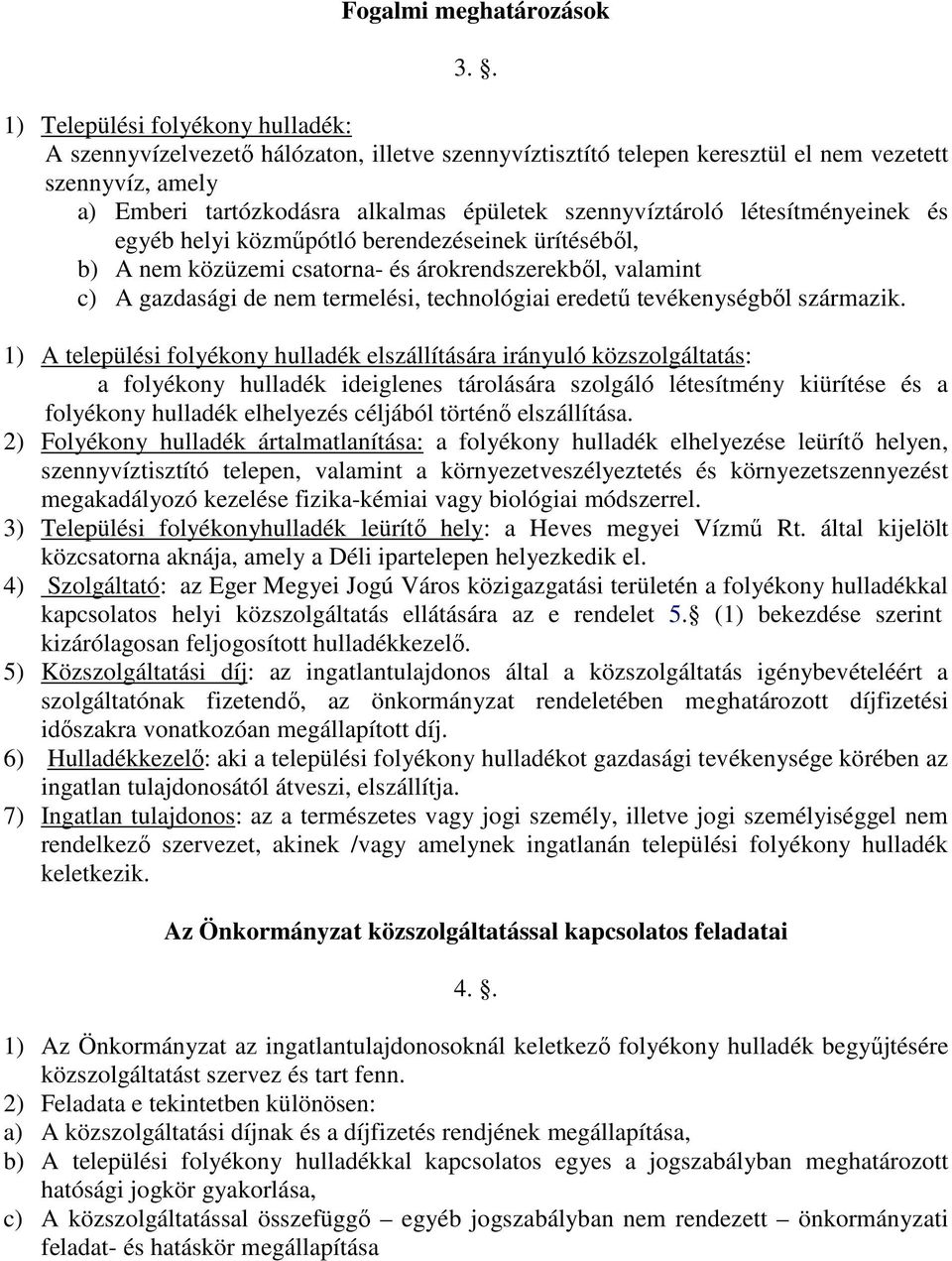 szennyvíztároló létesítményeinek és egyéb helyi közműpótló berendezéseinek ürítéséből, b) A nem közüzemi csatorna- és árokrendszerekből, valamint c) A gazdasági de nem termelési, technológiai eredetű