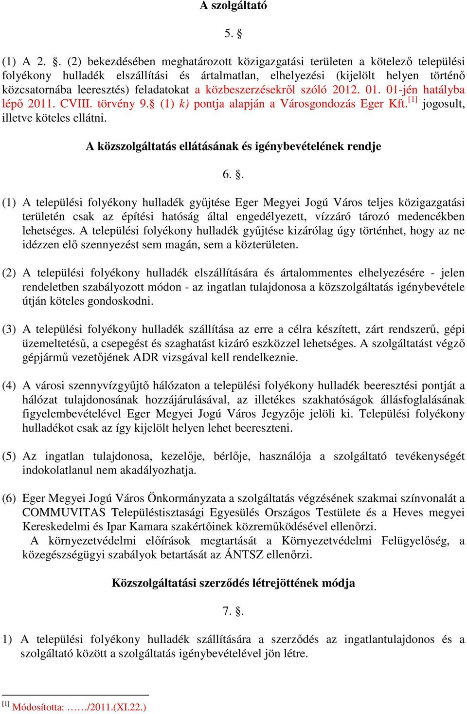 feladatokat a közbeszerzésekről szóló 2012. 01. 01-jén hatályba lépő 2011. CVIII. törvény 9. (1) k) pontja alapján a Városgondozás Eger Kft. [1] jogosult, illetve köteles ellátni.