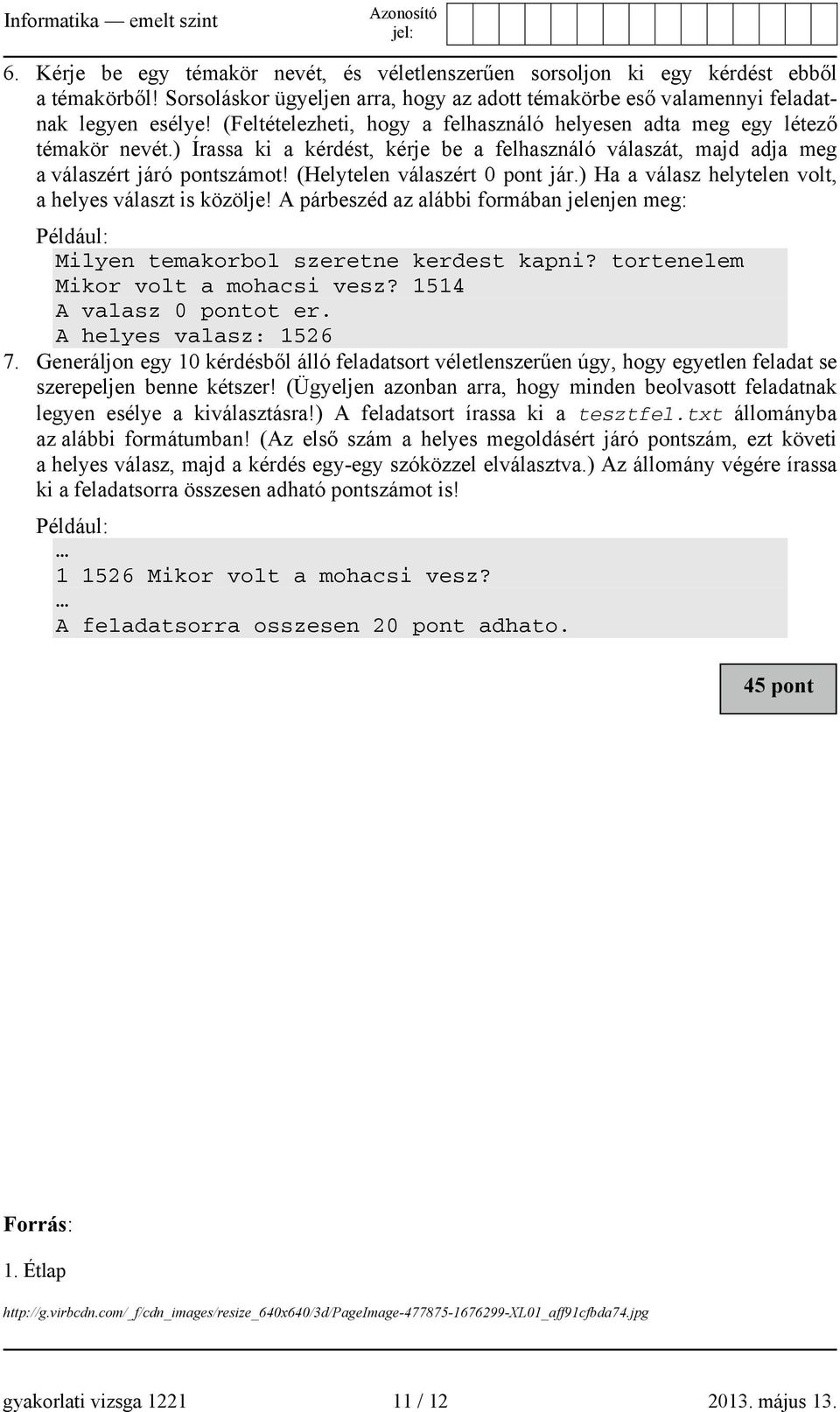 (Helytelen válaszért 0 pont jár.) Ha a válasz helytelen volt, a helyes választ is közölje! A párbeszéd az alábbi formában jelenjen meg: Például: Milyen temakorbol szeretne kerdest kapni?