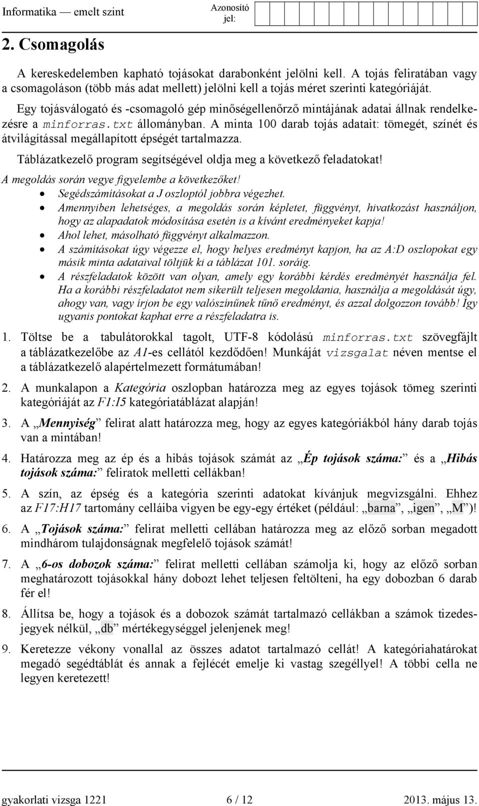 A minta 100 darab tojás adatait: tömegét, színét és átvilágítással megállapított épségét tartalmazza. Táblázatkezelő program segítségével oldja meg a következő feladatokat!