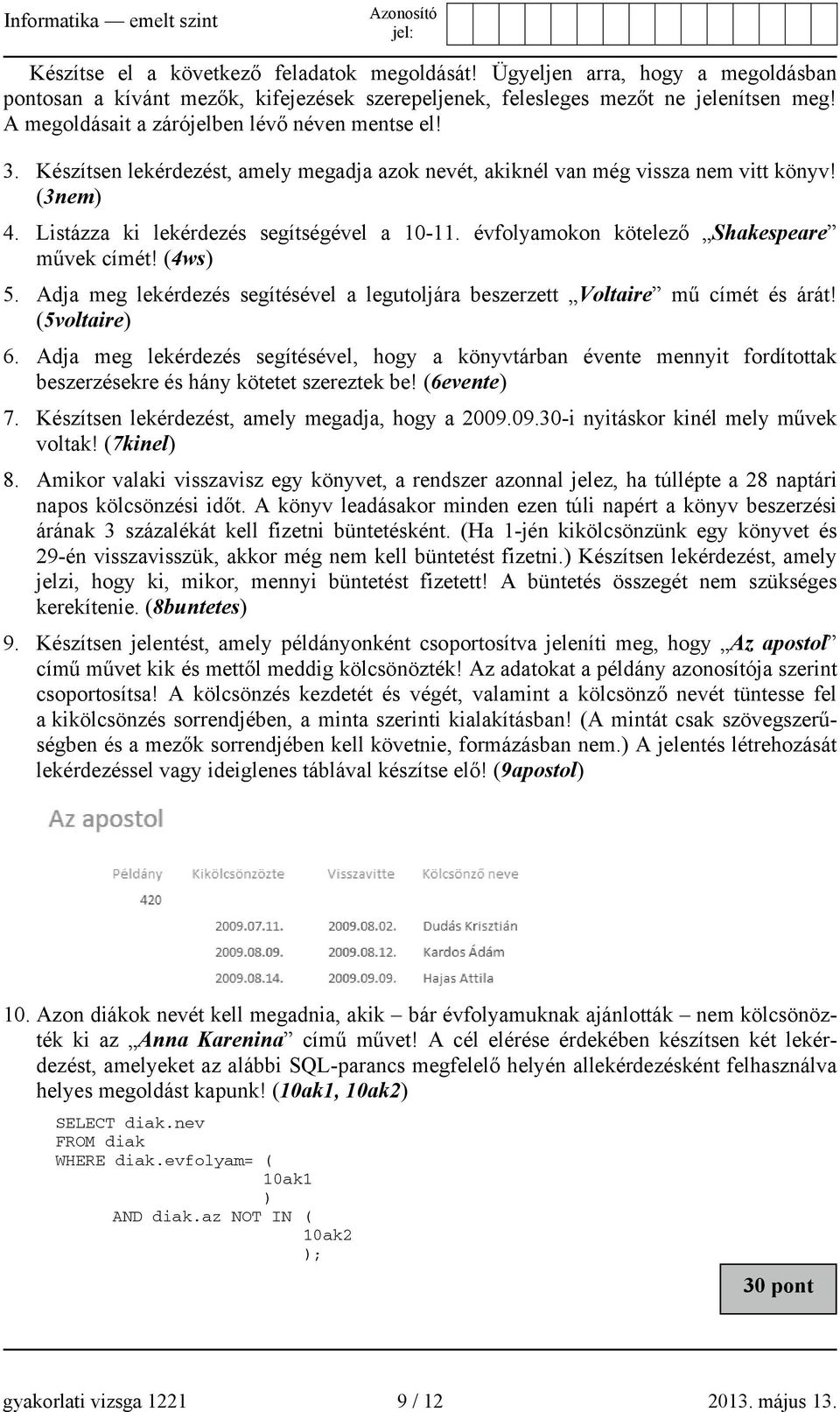 évfolyamokon kötelező Shakespeare művek címét! (4ws) 5. Adja meg lekérdezés segítésével a legutoljára beszerzett Voltaire mű címét és árát! (5voltaire) 6.