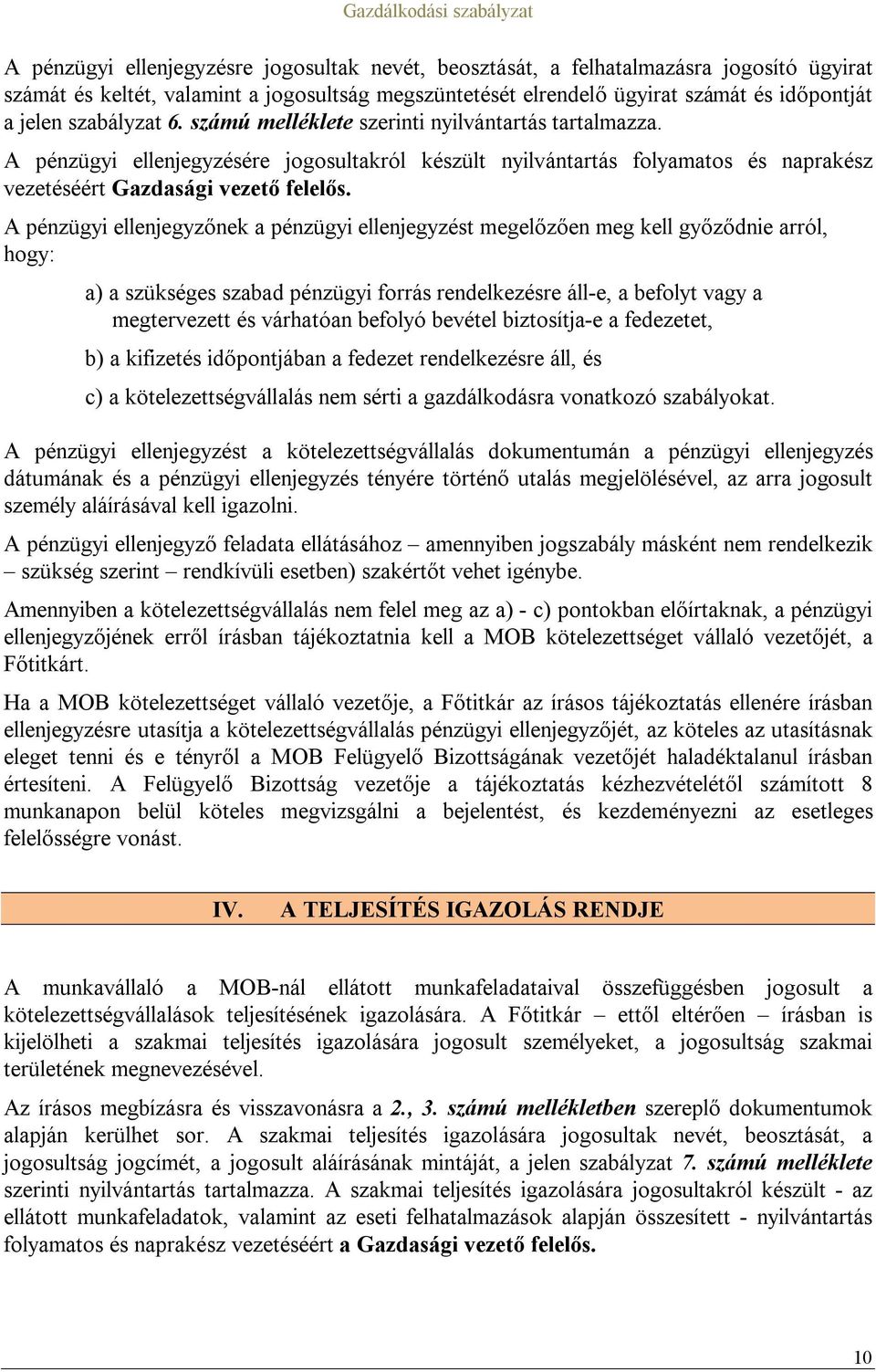 A pénzügyi ellenjegyzőnek a pénzügyi ellenjegyzést megelőzően meg kell győződnie arról, hogy: a) a szükséges szabad pénzügyi forrás rendelkezésre áll-e, a befolyt vagy a megtervezett és várhatóan