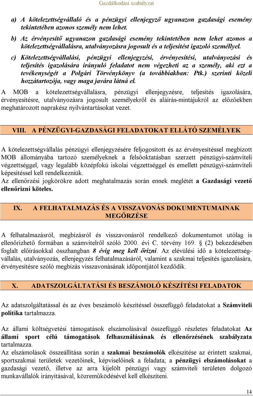 c) Kötelezettségvállalási, pénzügyi ellenjegyzési, érvényesítési, utalványozási és teljesítés igazolására irányuló feladatot nem végezheti az a személy, aki ezt a tevékenységét a Polgári Törvénykönyv