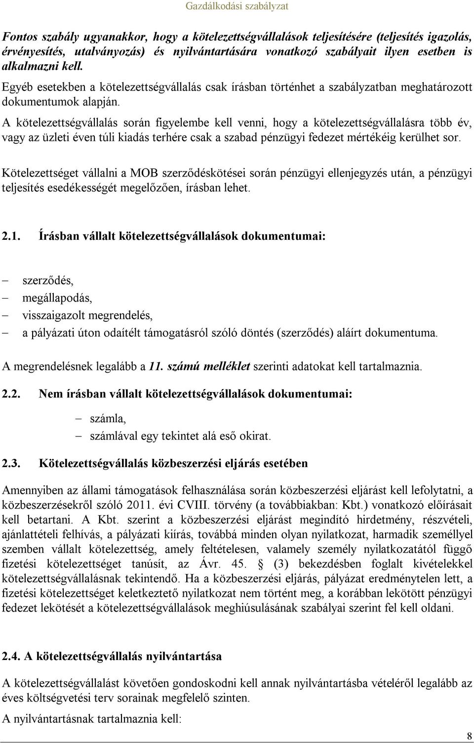 A kötelezettségvállalás során figyelembe kell venni, hogy a kötelezettségvállalásra több év, vagy az üzleti éven túli kiadás terhére csak a szabad pénzügyi fedezet mértékéig kerülhet sor.