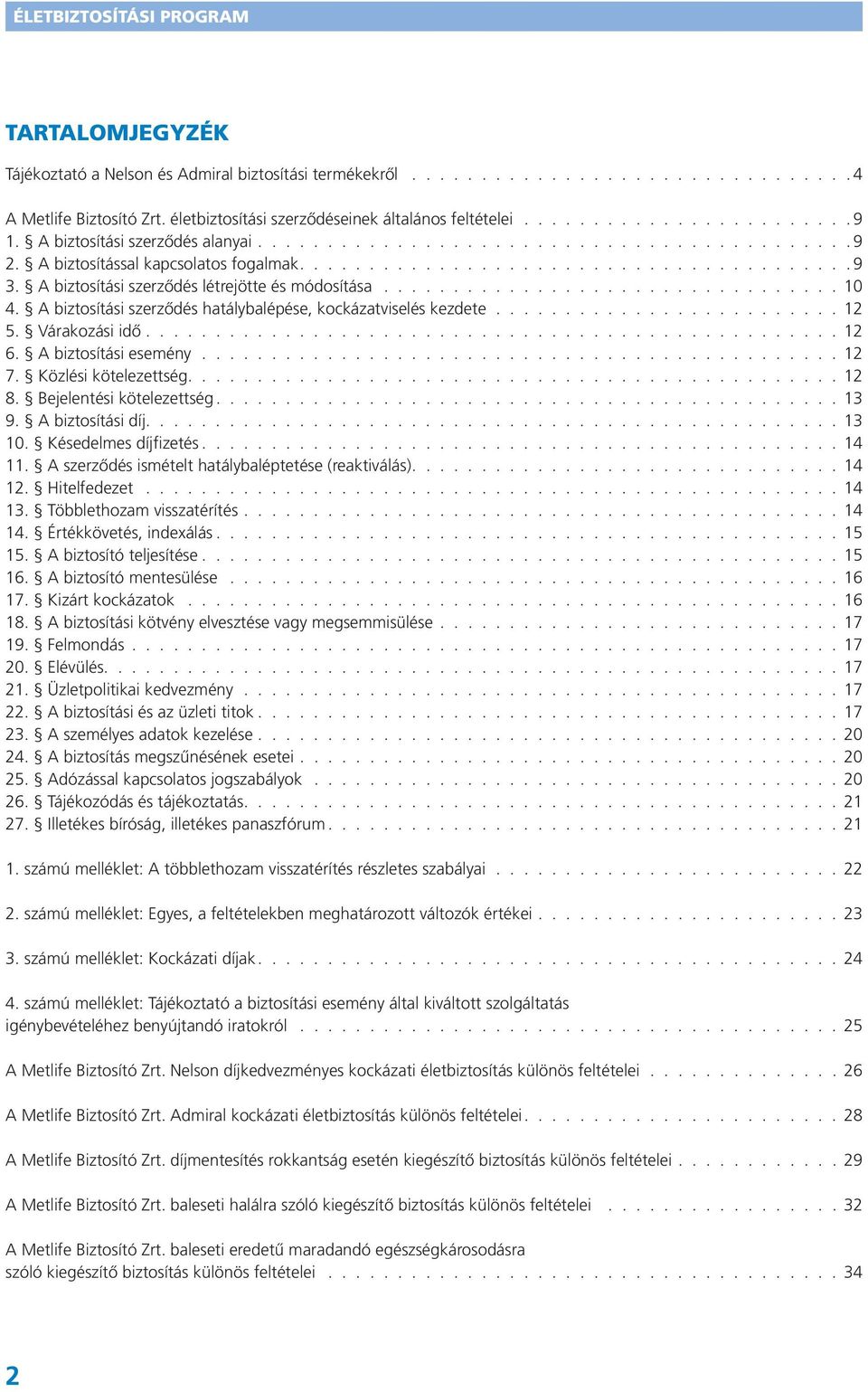 A biztosítási szerződés létrejötte és módosítása.................................. 10 4. A biztosítási szerződés hatálybalépése, kockázatviselés kezdete.......................... 12 5. Várakozási idő.