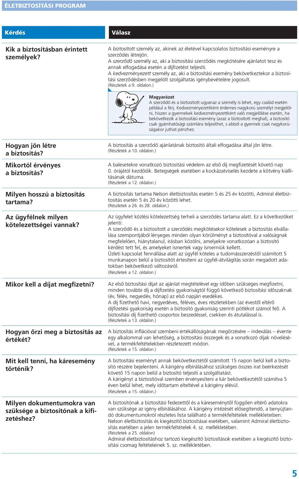 A kedvezményezett személy az, aki a biztosítási esemény bekövetkeztekor a biztosítási szerződésben megjelölt szolgáltatás igénybevételére jogosult. (Részletek a 9. oldalon.