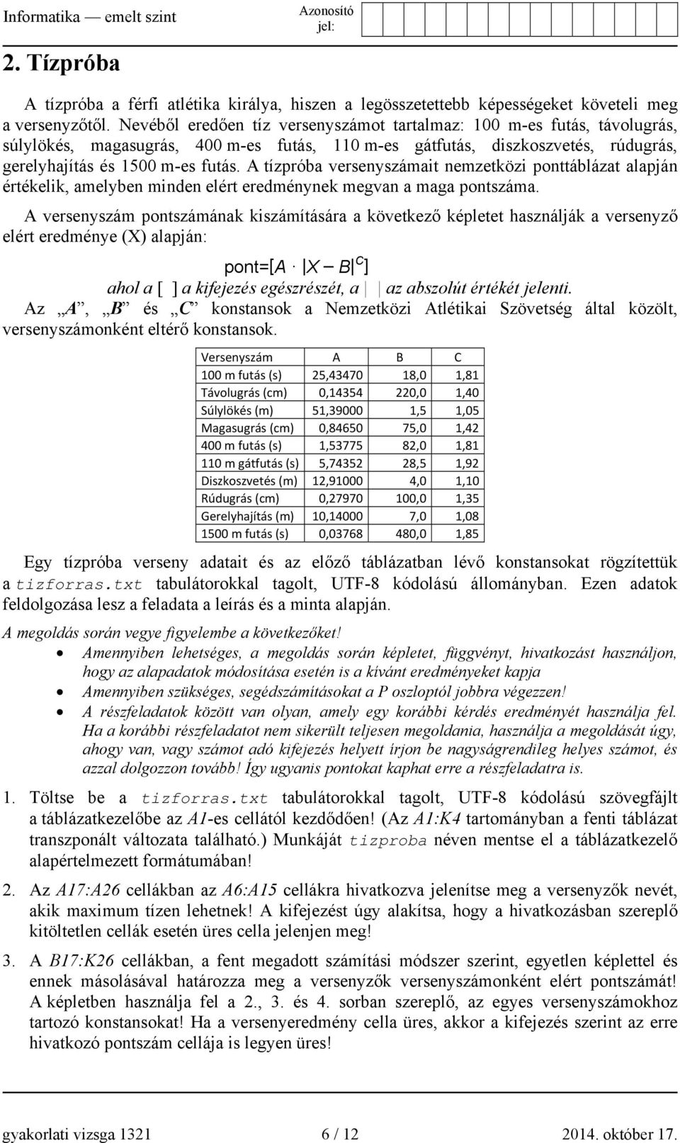 A tízpróba versenyszámait nemzetközi ponttáblázat alapján értékelik, amelyben minden elért eredménynek megvan a maga pontszáma.