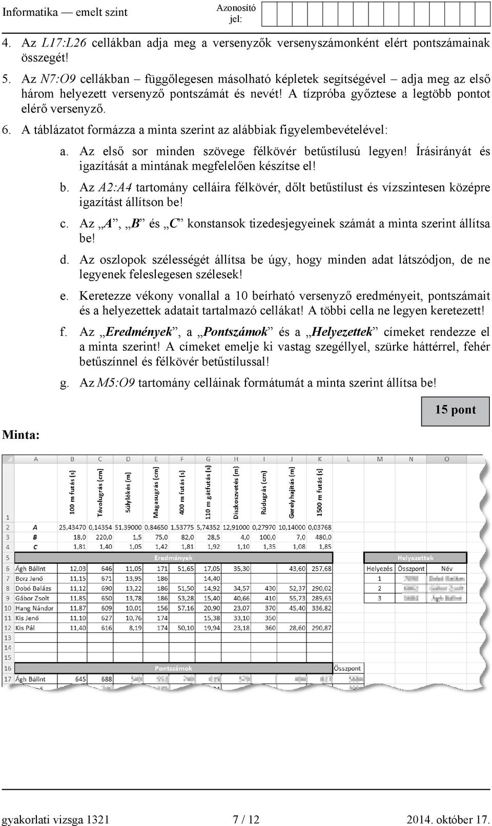 A táblázatot formázza a minta szerint az alábbiak figyelembevételével: a. Az első sor minden szövege félkövér be