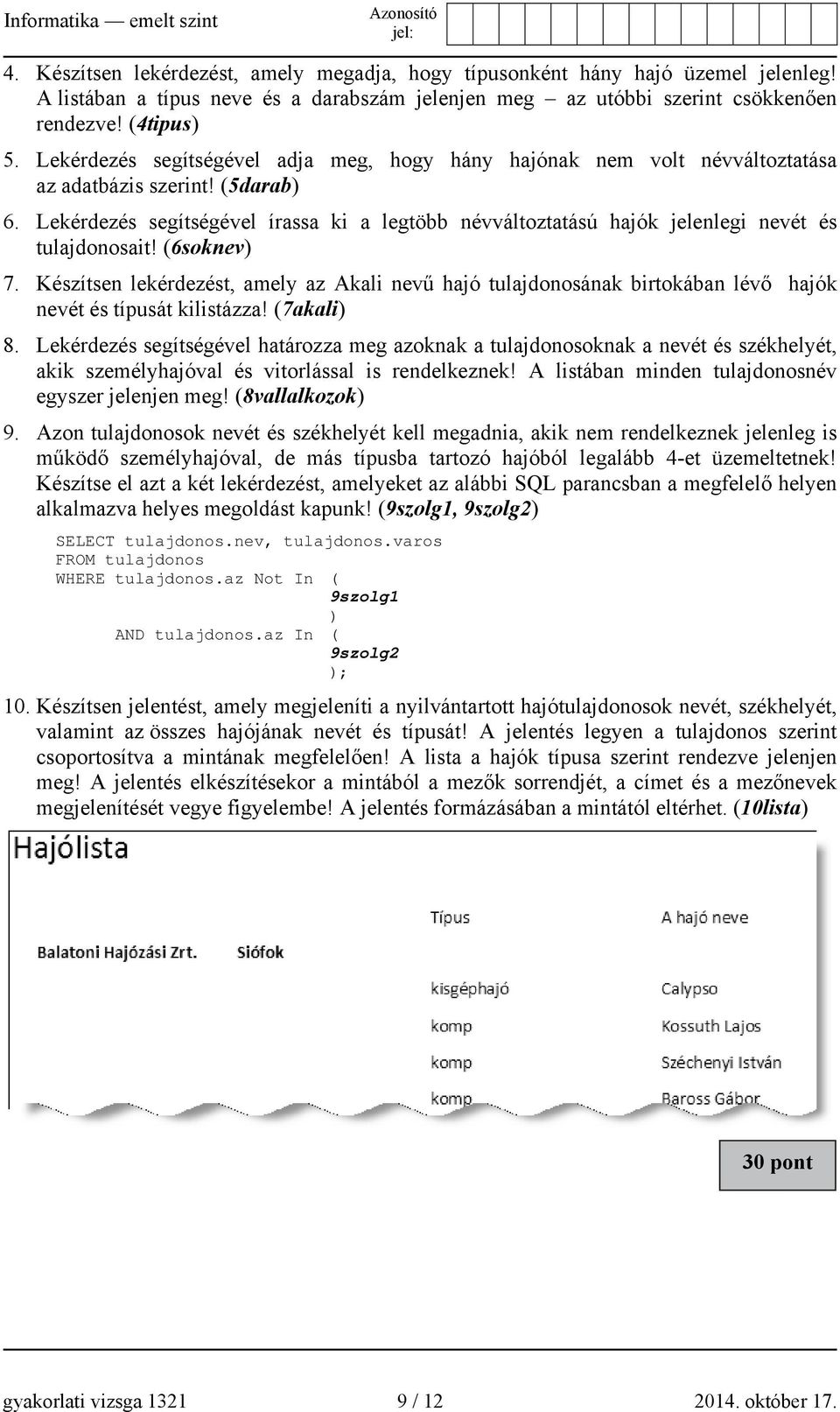 Lekérdezés segítségével írassa ki a legtöbb névváltoztatású hajók jelenlegi nevét és tulajdonosait! (6soknev) 7.