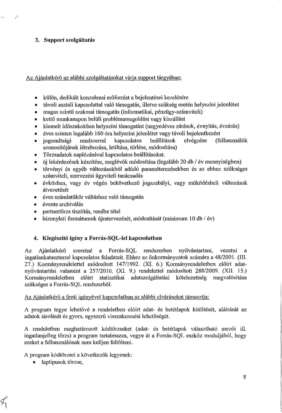 támogatást (negyedéves zárások, évnyitás, évzárás) éves szinten legalább 160 óra helyszíni jelenlétet vagy távoli bejelentkezést jogosultsági rendszerrel kapcsolatos beállítások elvégzése