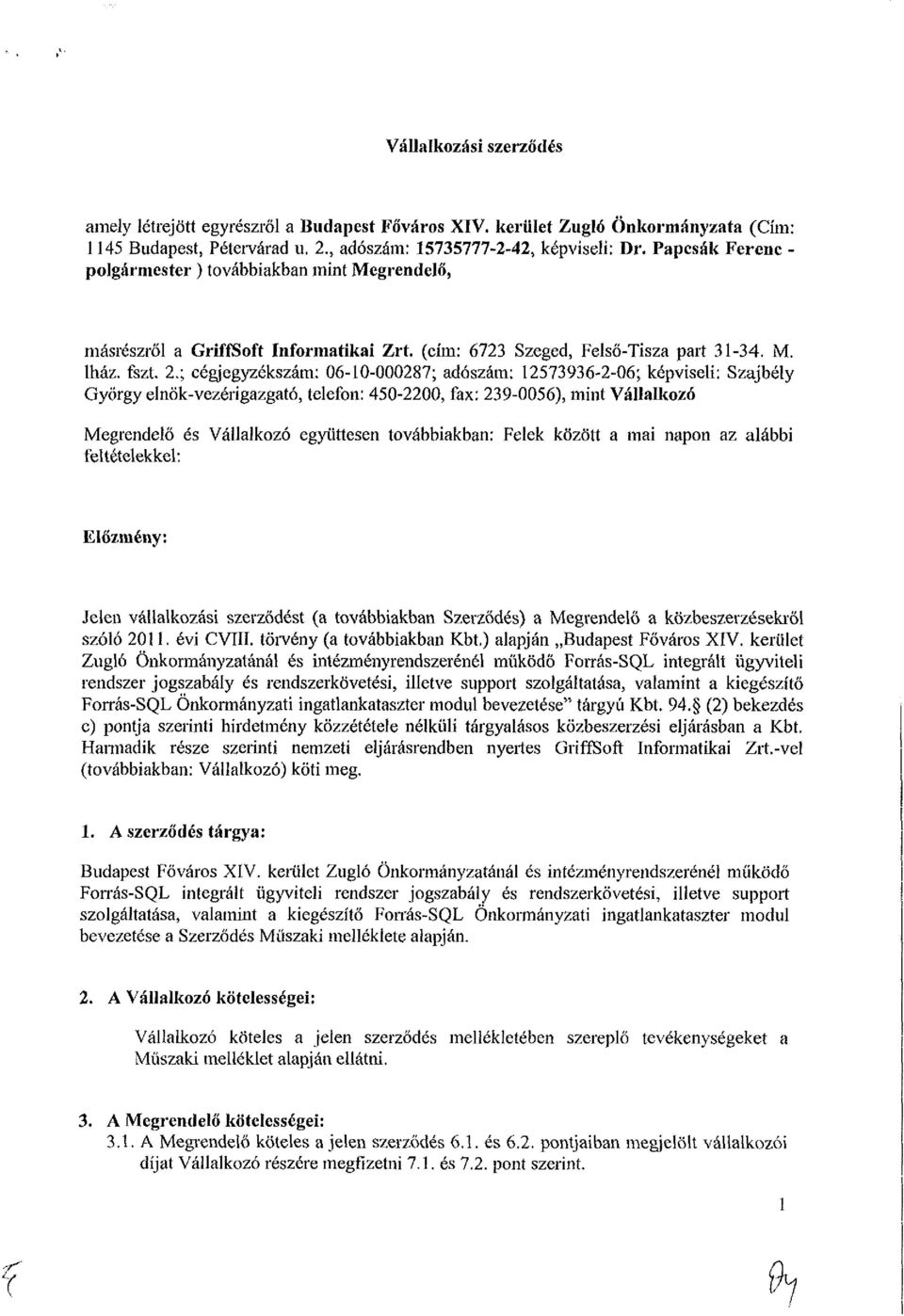 ; cégjegyzékszám: 06-10-000287; adószám: 12573936-2-06; képviseli; Szajbély György elnök-vezérigazgató, telefon: 450-2200, fax: 239-0056), mint Vállalkozó Megrendelő és Vállalkozó együttesen