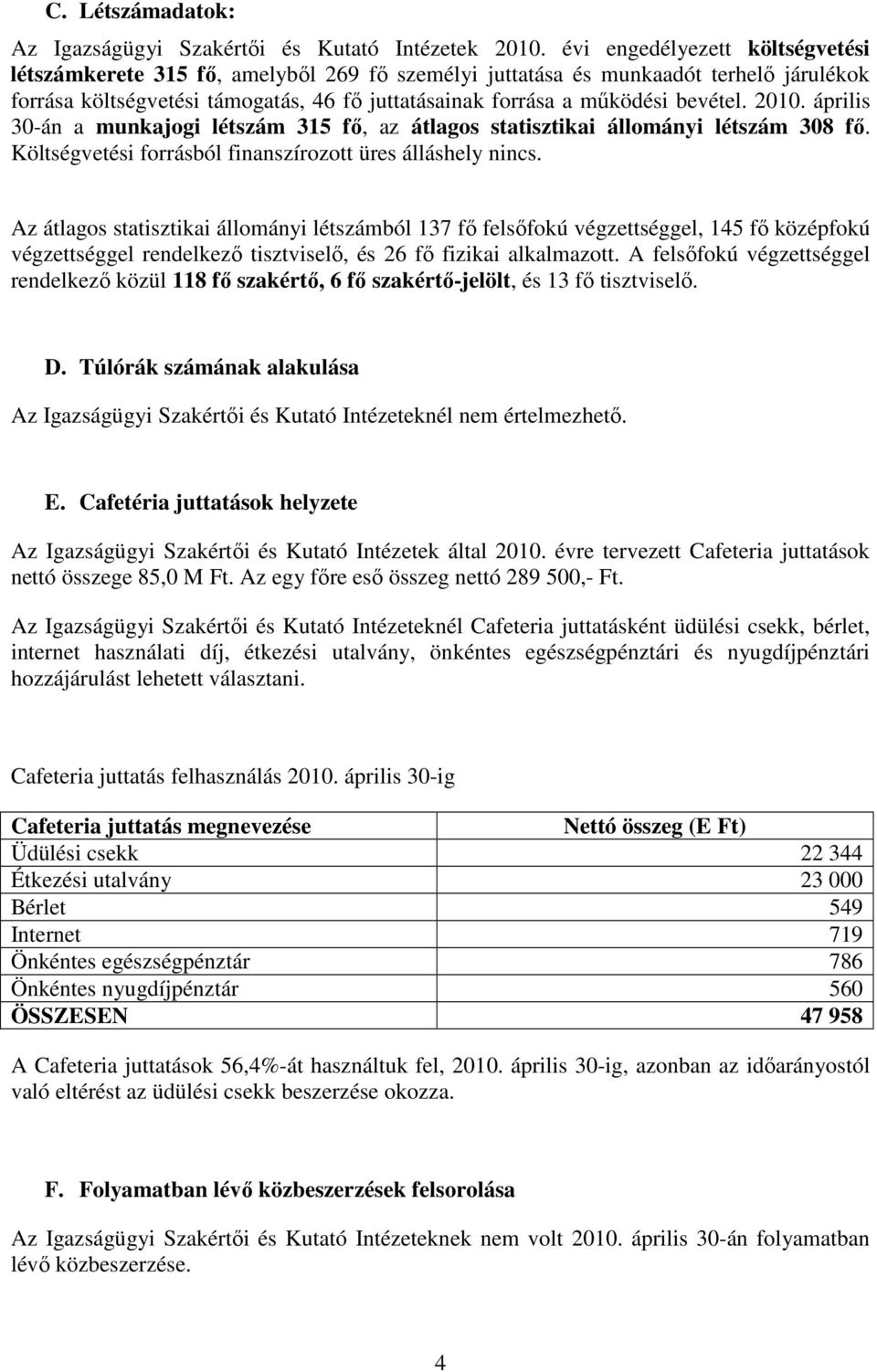 2010. április 30-án a munkajogi létszám 315 fő, az átlagos statisztikai állományi létszám 308 fő. Költségvetési forrásból finanszírozott üres álláshely nincs.