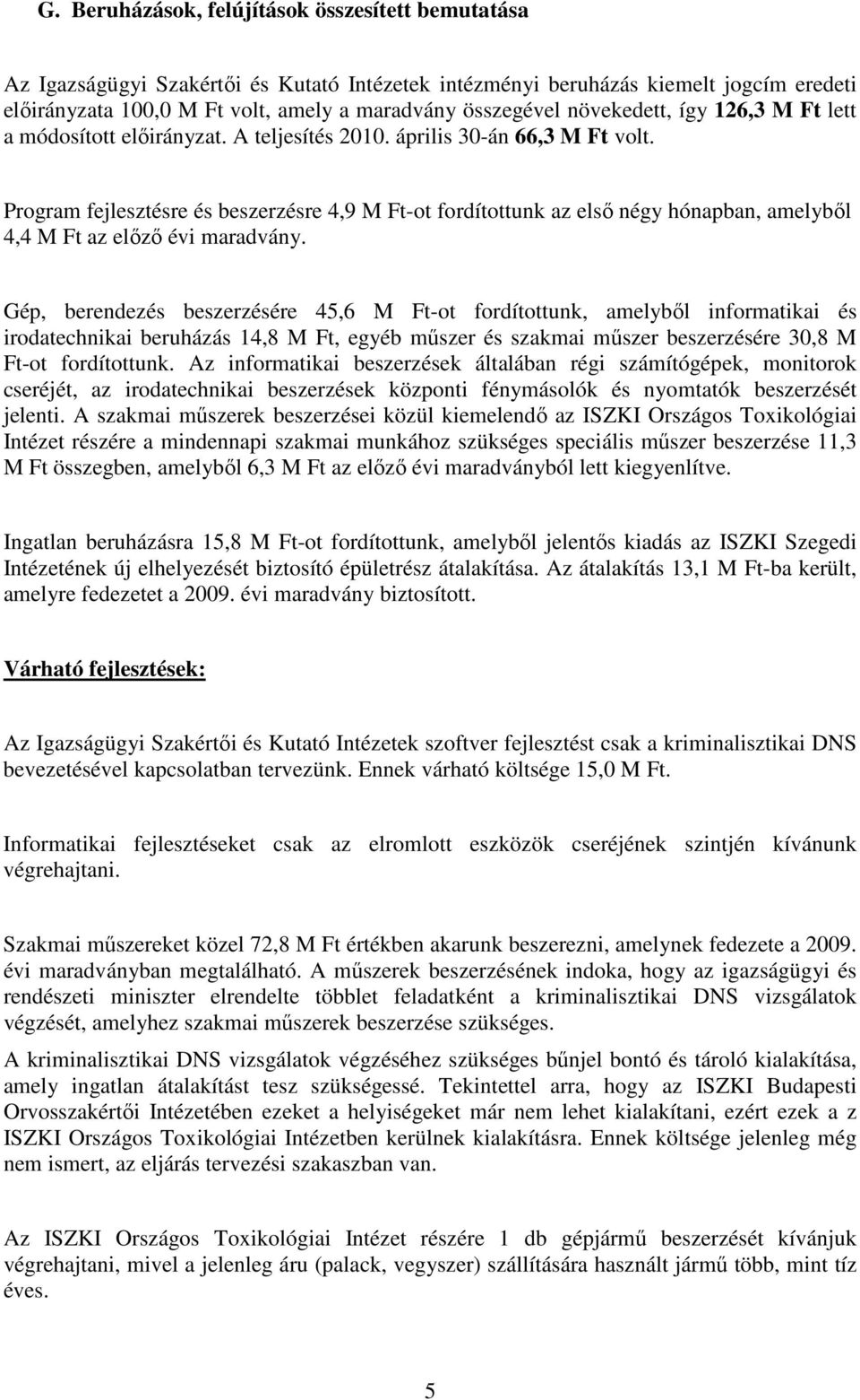 Program fejlesztésre és beszerzésre 4,9 M Ft-ot fordítottunk az első négy hónapban, amelyből 4,4 M Ft az előző évi maradvány.