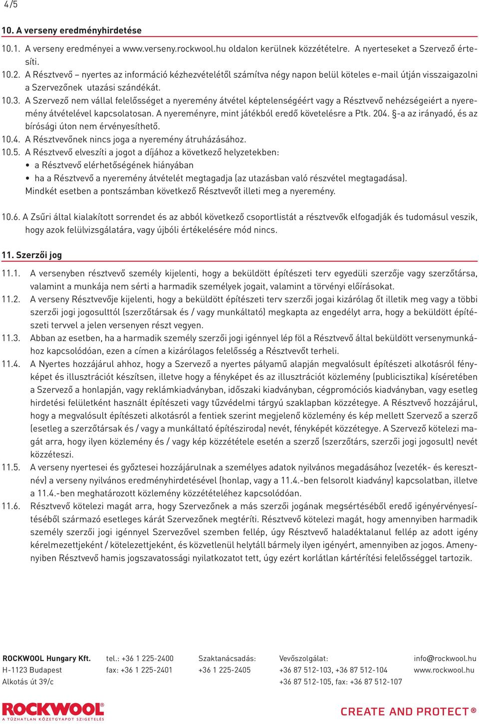 A Szervező nem vállal felelősséget a nyeremény átvétel képtelenségéért vagy a Résztvevő nehézségeiért a nyeremény átvételével kapcsolatosan. A nyereményre, mint játékból eredő követelésre a Ptk. 204.