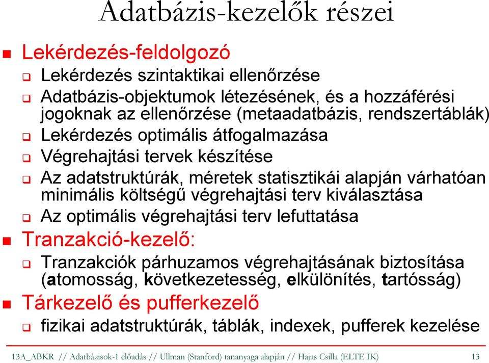 kiválasztása Az optimális végrehajtási terv lefuttatása Tranzakció-kezelő: Tranzakciók párhuzamos végrehajtásának biztosítása (atomosság, következetesség, elkülönítés, tartósság)