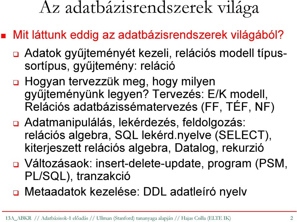 Tervezés: E/K modell, Relációs adatbázissématervezés(ff, TÉF, NF) Adatmanipulálás, lekérdezés, feldolgozás: relációs algebra, SQL lekérd.