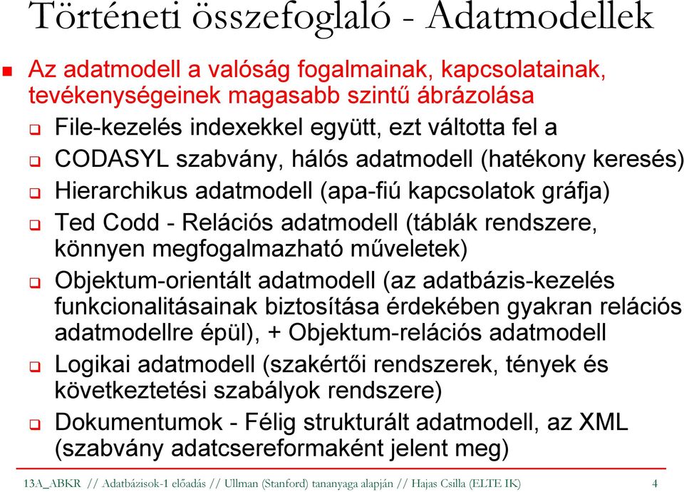 Objektum-orientált adatmodell (az adatbázis-kezelés funkcionalitásainak biztosítása érdekében gyakran relációs adatmodellre épül), + Objektum-relációs adatmodell Logikai adatmodell (szakértői