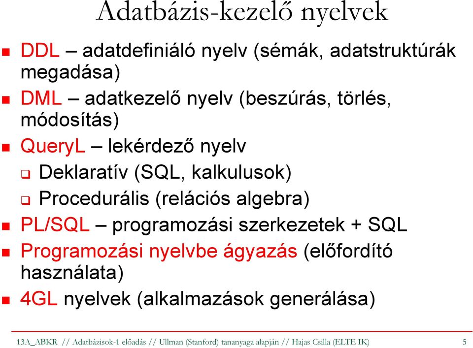 algebra) PL/SQL programozási szerkezetek + SQL Programozási nyelvbe ágyazás (előfordító használata) 4GL nyelvek