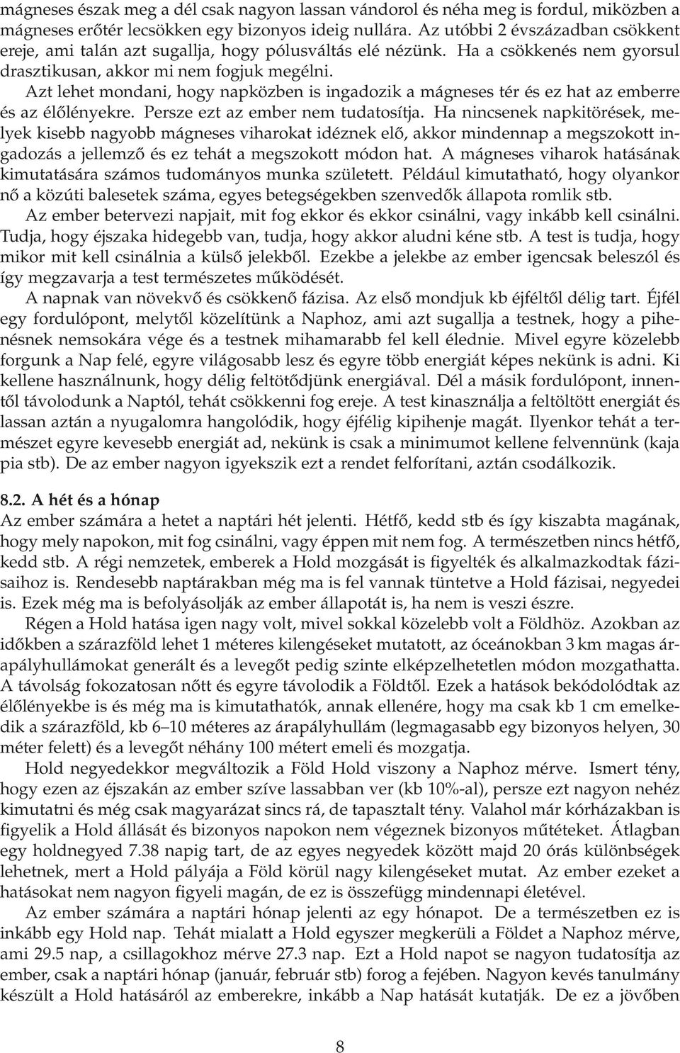 Azt lehet mondani, hogy napközben is ingadozik a mágneses tér és ez hat az emberre és az élőlényekre. Persze ezt az ember nem tudatosítja.