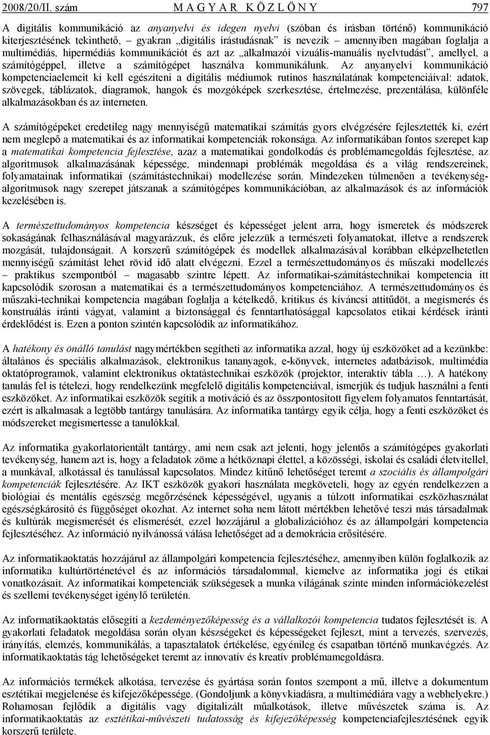 nevezik amennyiben magában foglalja a multimédiás, hipermédiás kommunikációt és azt az alkalmazói vizuális-manuális nyelvtudást, amellyel, a számítógéppel, illetve a számítógépet használva