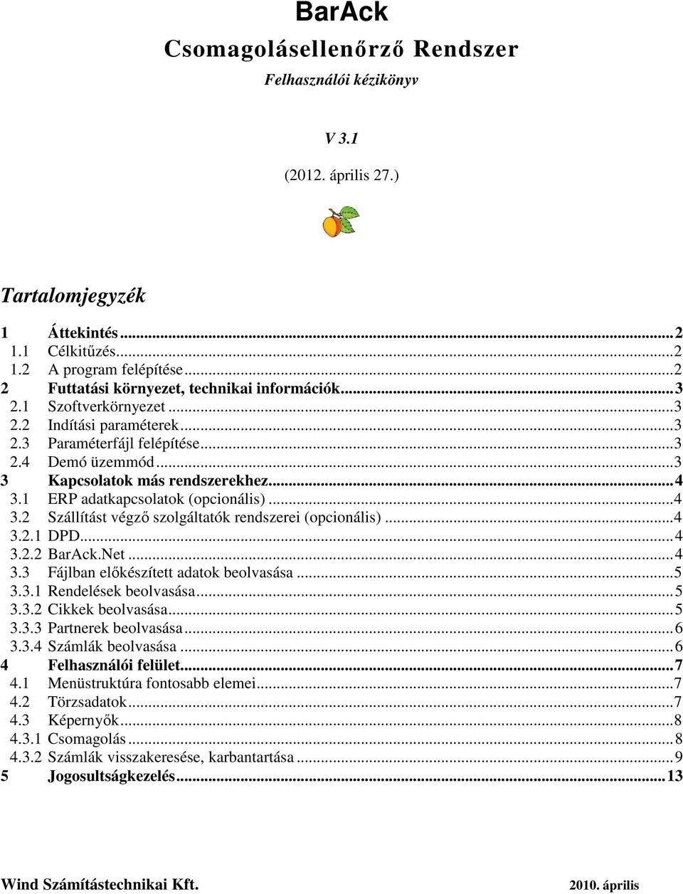 1 ERP adatkapcsolatok (opcionális)...4 3.2 Szállítást végzı szolgáltatók rendszerei (opcionális)...4 3.2.1 DPD...4 3.2.2 BarAck.Net...4 3.3 Fájlban elıkészített adatok beolvasása...5 3.3.1 Rendelések beolvasása.