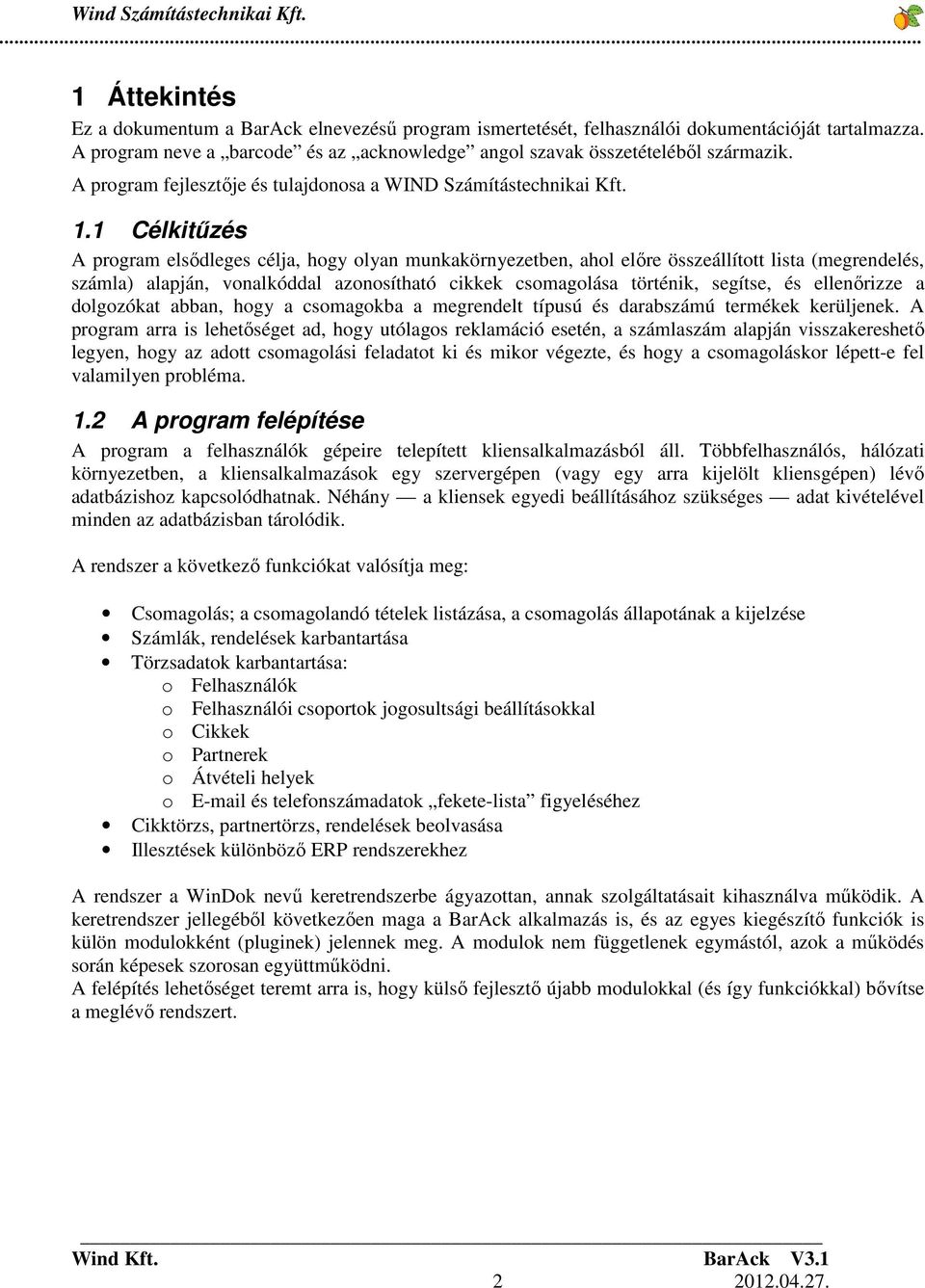 1 Célkitőzés A program elsıdleges célja, hogy olyan munkakörnyezetben, ahol elıre összeállított lista (megrendelés, számla) alapján, vonalkóddal azonosítható cikkek csomagolása történik, segítse, és