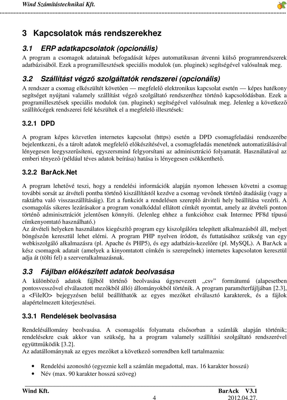 2 Szállítást végzı szolgáltatók rendszerei (opcionális) A rendszer a csomag elkészültét követıen megfelelı elektronikus kapcsolat esetén képes hatékony segítséget nyújtani valamely szállítást végzı