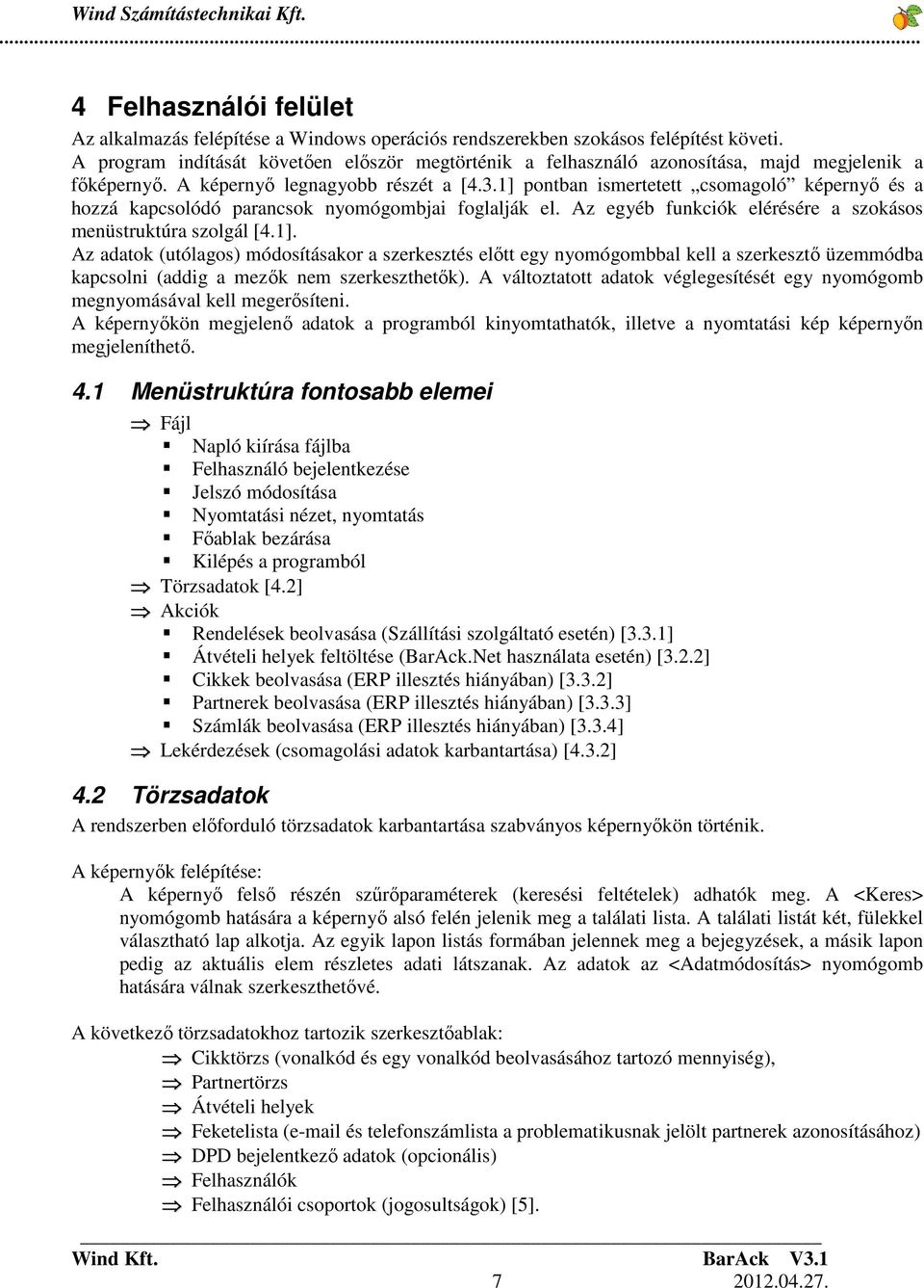 1] pontban ismertetett csomagoló képernyı és a hozzá kapcsolódó parancsok nyomógombjai foglalják el. Az egyéb funkciók elérésére a szokásos menüstruktúra szolgál [4.1]. Az adatok (utólagos) módosításakor a szerkesztés elıtt egy nyomógombbal kell a szerkesztı üzemmódba kapcsolni (addig a mezık nem szerkeszthetık).