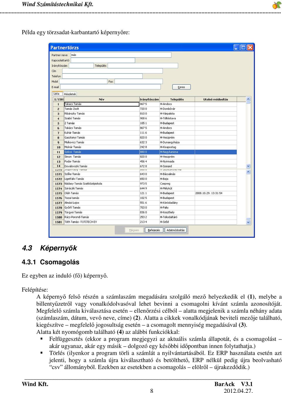 Megfelelı számla kiválasztása esetén ellenırzési célból alatta megjelenik a számla néhány adata (számlaszám, dátum, vevı neve, címe) (2).