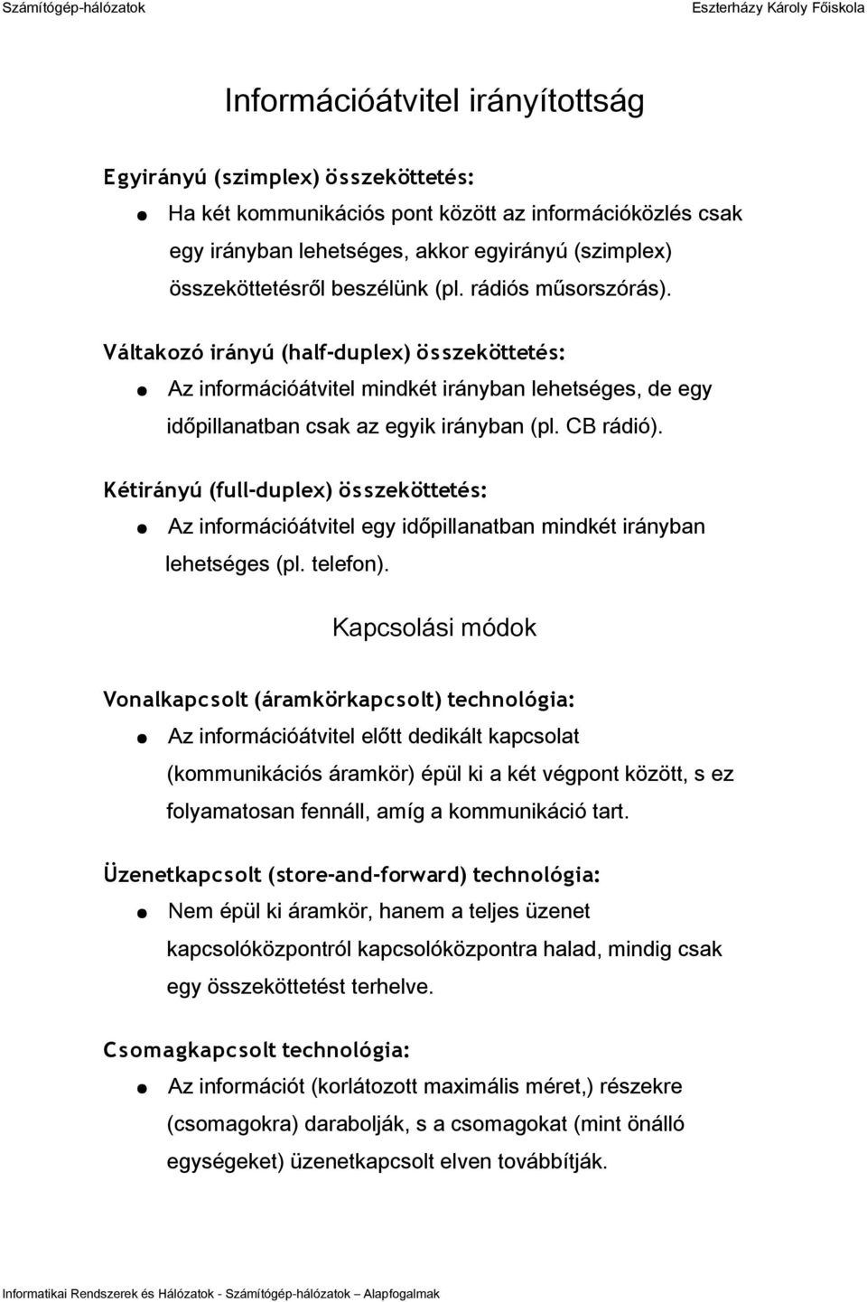 Kétirányú (full-duplex) ös szeköttetés: Az információátvitel egy időpillanatban mindkét irányban lehetséges (pl. telefon).