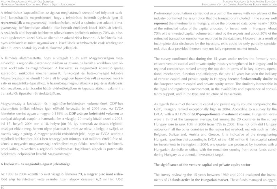 A szakértôk által becsült befektetett tôkevolumen értékének mintegy 70%-át, a becsült ügyletszám közel 50%-át sikerült az adatbázisba bevonni.