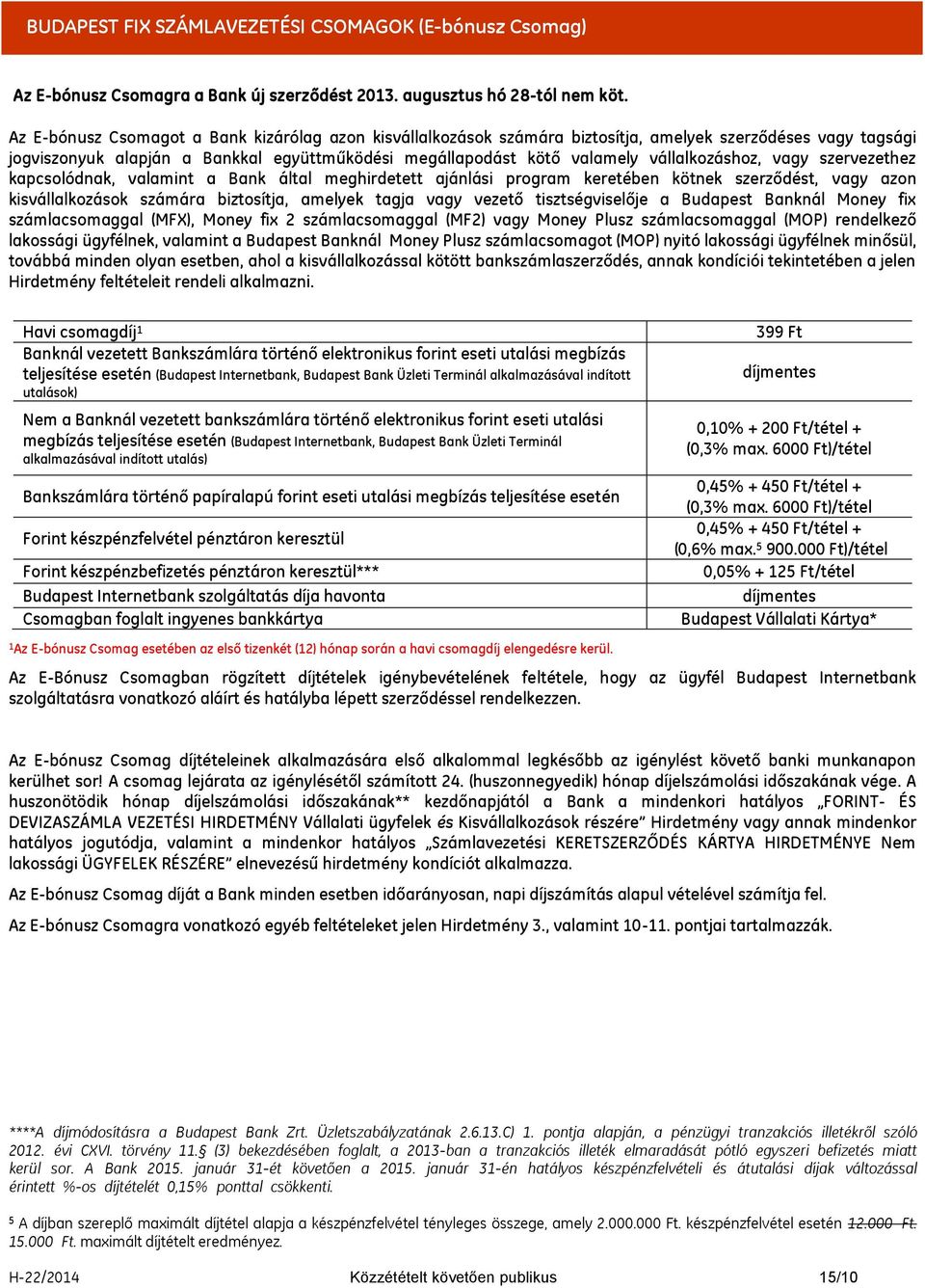 vállalkozáshoz, vagy szervezethez kapcsolódnak, valamint a Bank által meghirdetett ajánlási program keretében kötnek szerződést, vagy azon kisvállalkozások számára biztosítja, amelyek tagja vagy