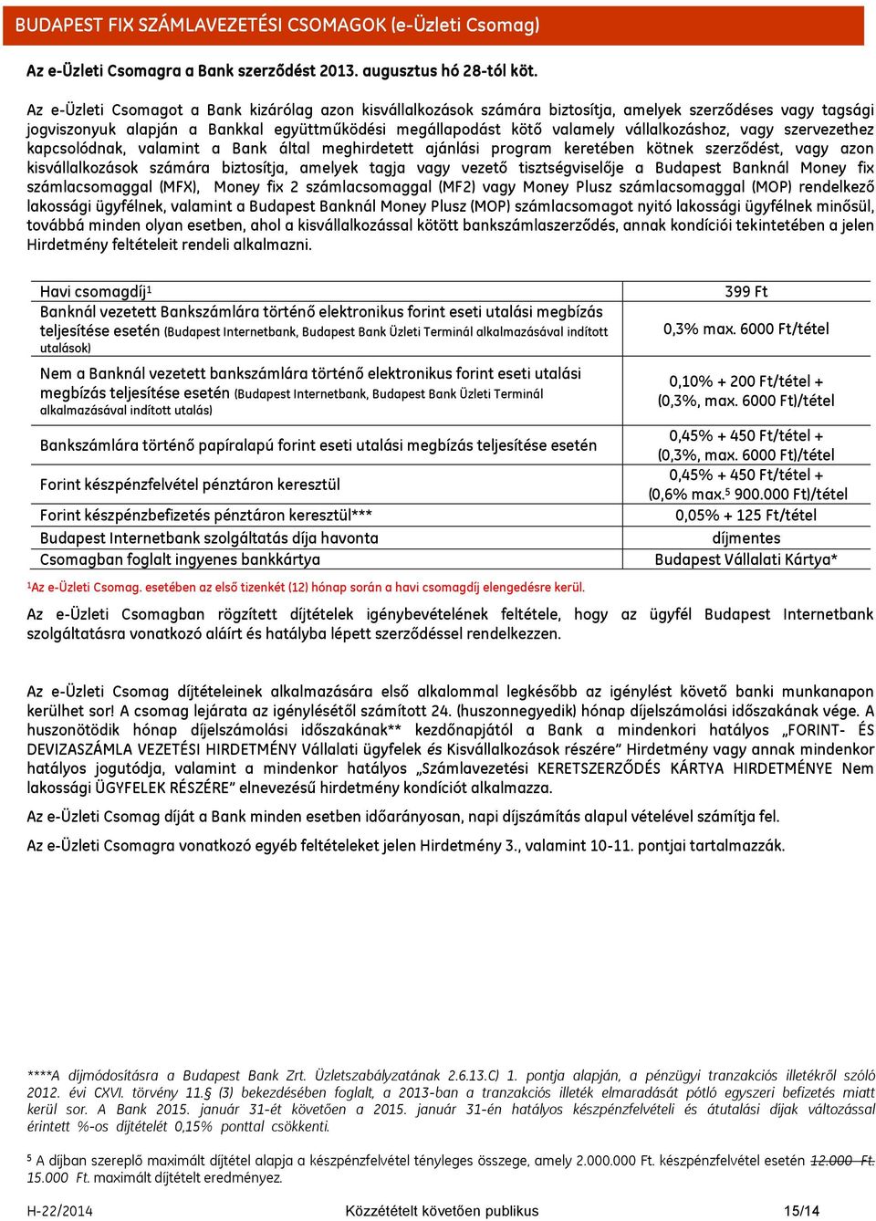 vállalkozáshoz, vagy szervezethez kapcsolódnak, valamint a Bank által meghirdetett ajánlási program keretében kötnek szerződést, vagy azon kisvállalkozások számára biztosítja, amelyek tagja vagy