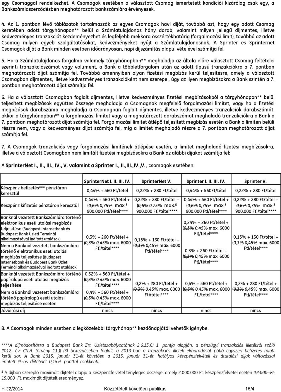 illetve kedvezményes tranzakciót kezdeményezhet és legfeljebb mekkora összértékhatárig (forgalmazási limit), továbbá az adott Csomag milyen egyéb szolgáltatásokat, kedvezményeket nyújt a