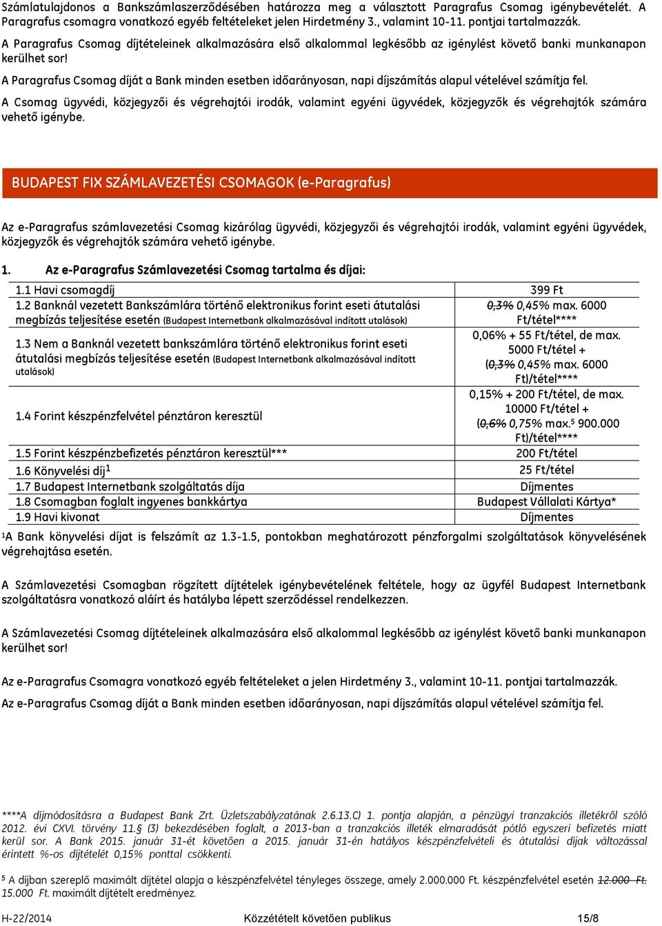 A Paragrafus Csomag díját a Bank minden esetben időarányosan, napi díjszámítás alapul vételével számítja fel.