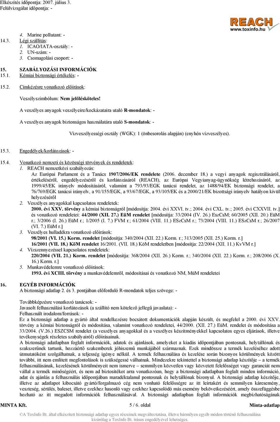 vízveszélyes). 15.3. Engedélyek/korlátozások: - 15.4. Vonatkozó nemzeti és közösségi törvények és rendeletek: 1.