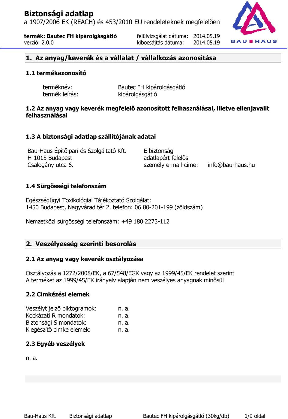H-1015 Budapest Csalogány utca 6. E biztonsági adatlapért felelős személy e-mail-címe: info@bau-haus.hu 1.