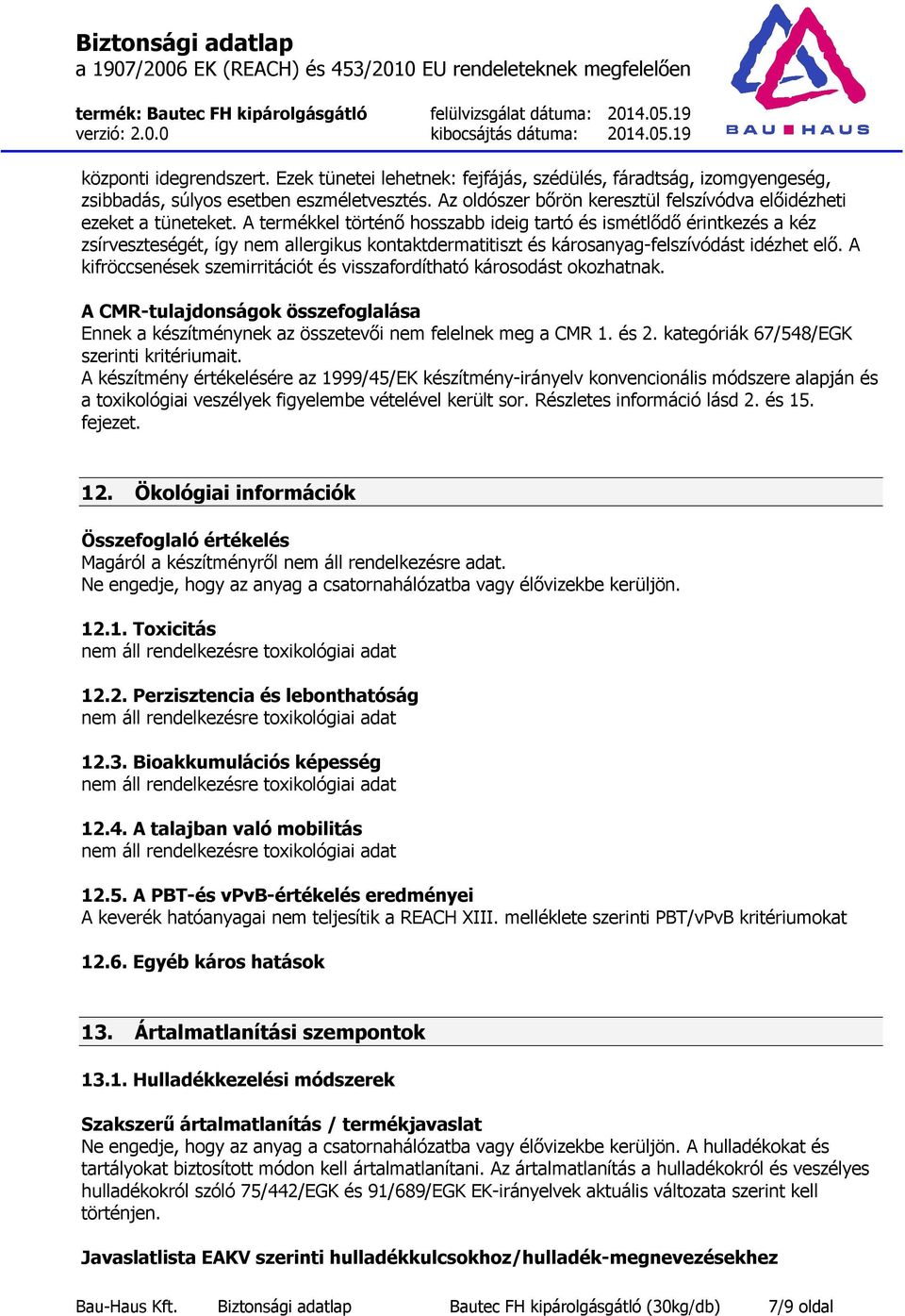 A termékkel történő hosszabb ideig tartó és ismétlődő érintkezés a kéz zsírveszteségét, így nem allergikus kontaktdermatitiszt és károsanyag-felszívódást idézhet elő.