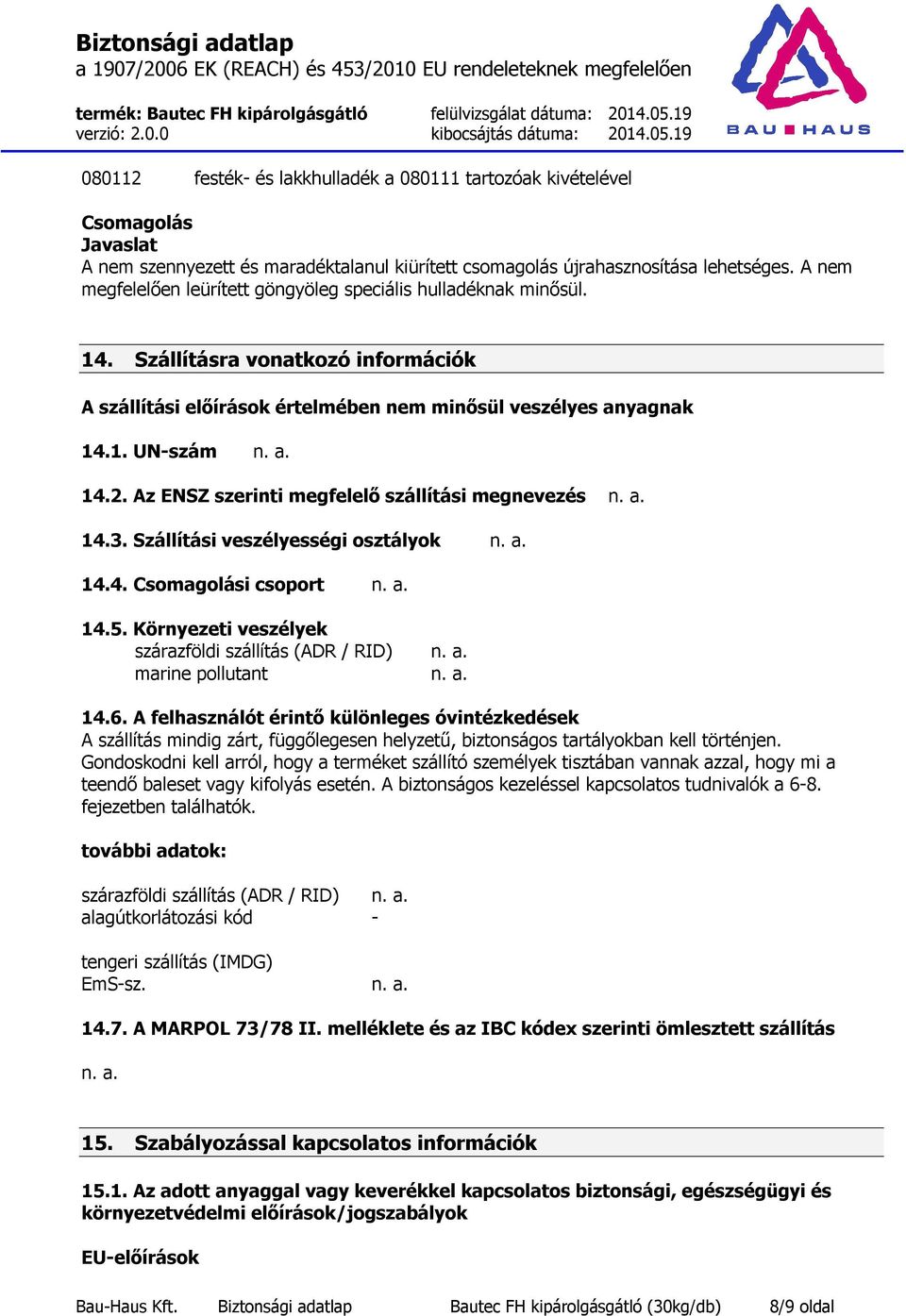 Az ENSZ szerinti megfelelő szállítási megnevezés 14.3. Szállítási veszélyességi osztályok 14.4. Csomagolási csoport 14.5. Környezeti veszélyek szárazföldi szállítás (ADR / RID) marine pollutant 14.6.