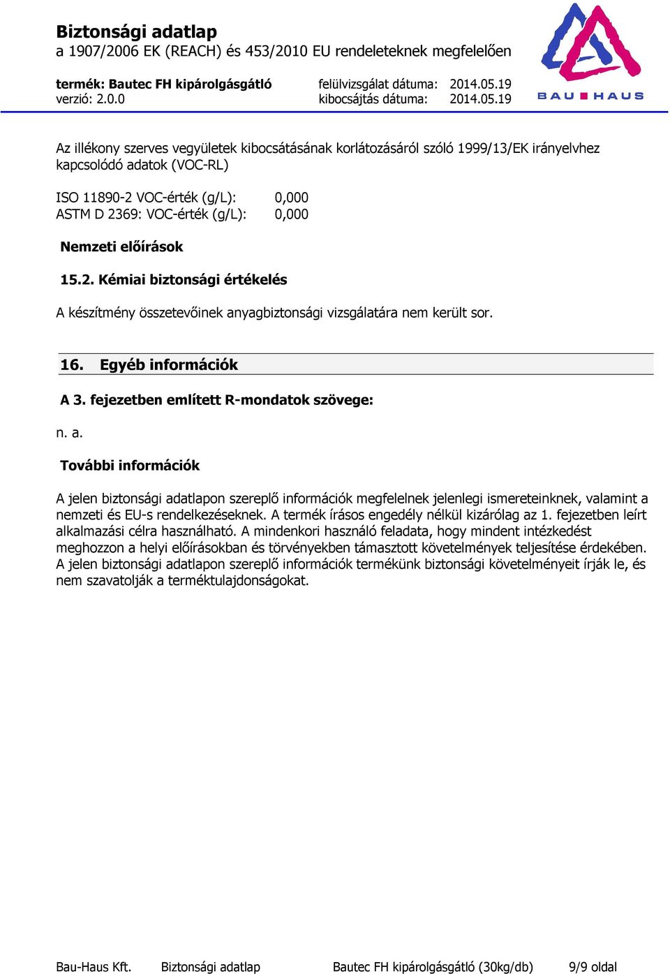 fejezetben említett R-mondatok szövege: További információk A jelen biztonsági adatlapon szereplő információk megfelelnek jelenlegi ismereteinknek, valamint a nemzeti és EU-s rendelkezéseknek.