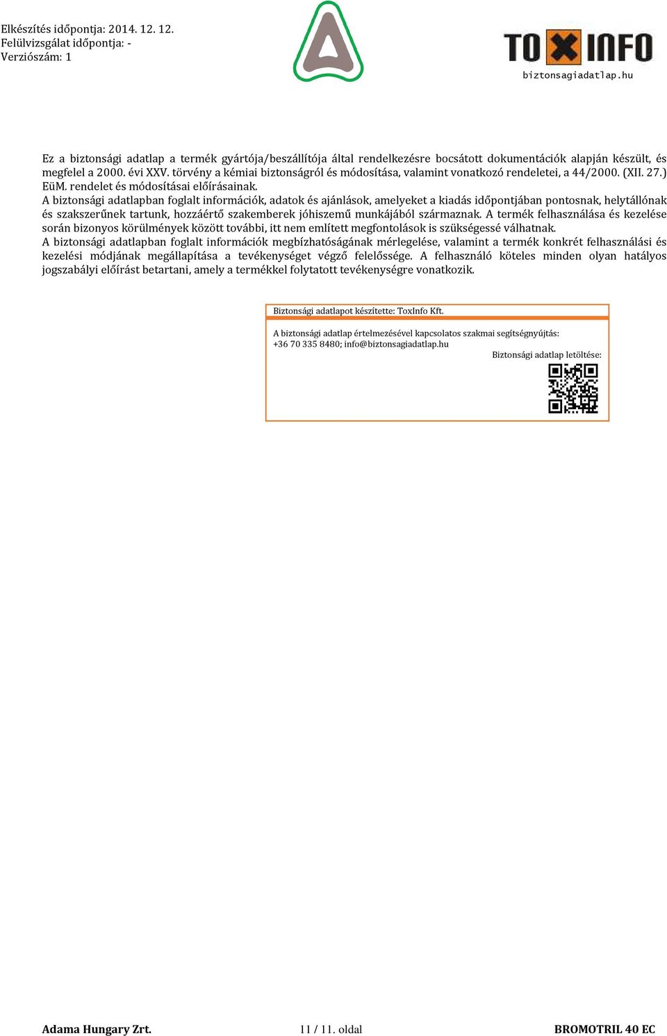 A biztonsági adatlapban foglalt információk, adatok és ajánlások, amelyeket a kiadás időpontjában pontosnak, helytállónak és szakszerűnek tartunk, hozzáértő szakemberek jóhiszemű munkájából