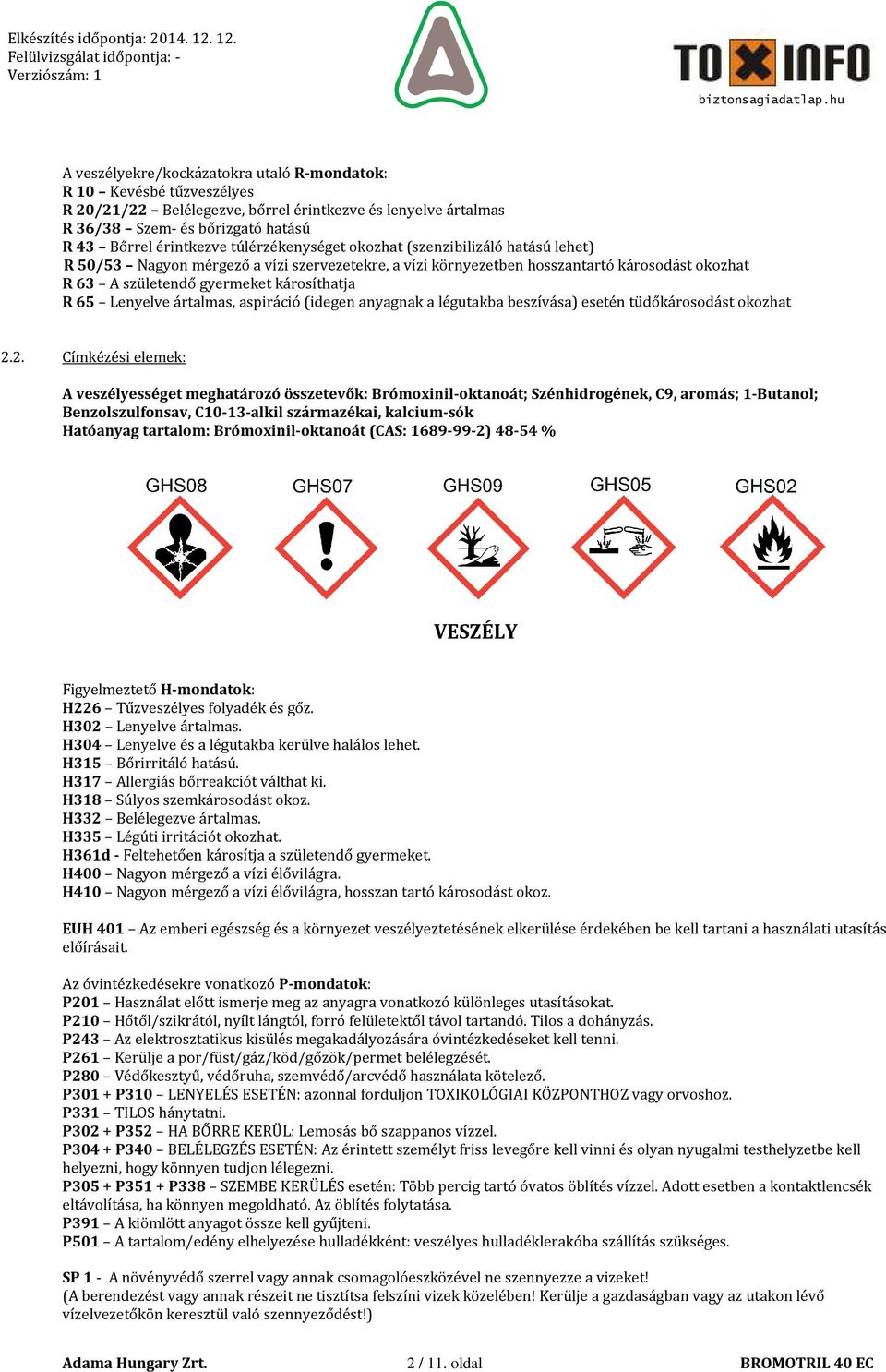 Lenyelve ártalmas, aspiráció (idegen anyagnak a légutakba beszívása) esetén tüdőkárosodást okozhat 2.