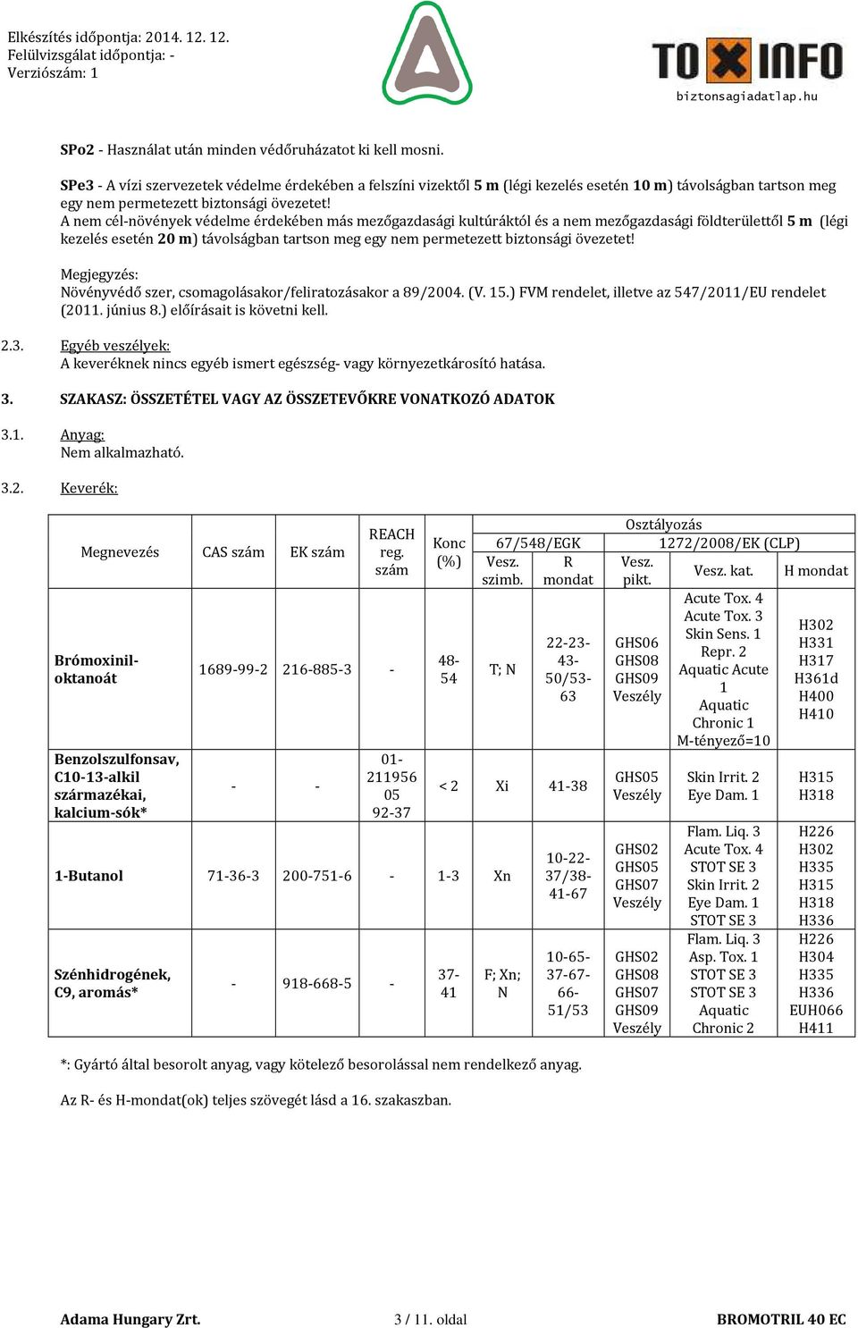 A nem cél-növények védelme érdekében más mezőgazdasági kultúráktól és a nem mezőgazdasági földterülettől 5 m (légi kezelés esetén 20 m) távolságban tartson meg egy nem permetezett biztonsági övezetet!