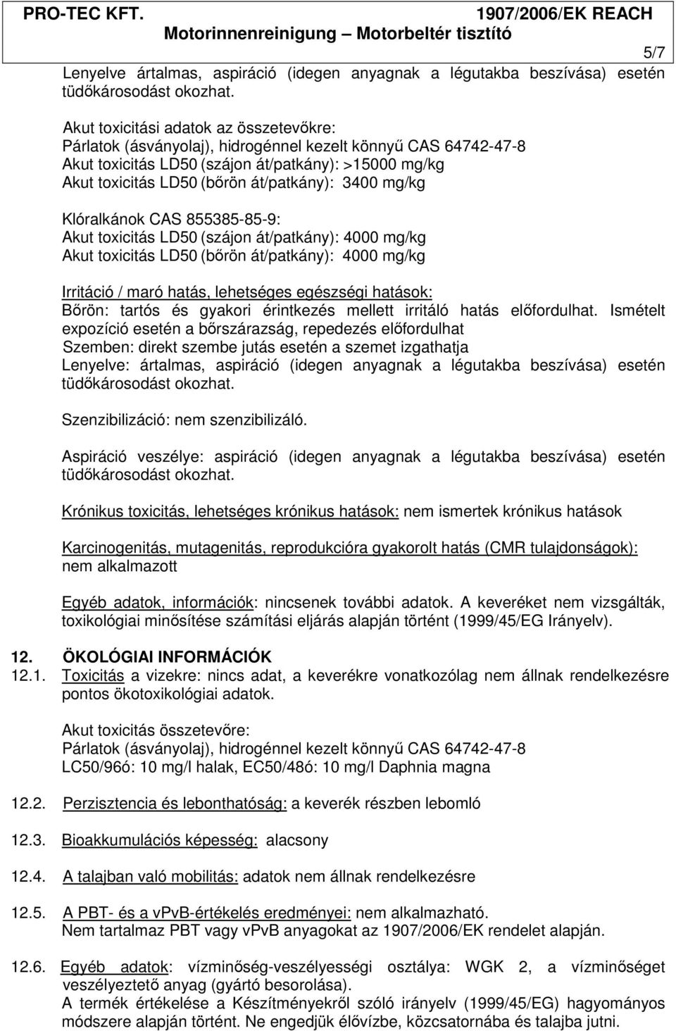 3400 mg/kg Klóralkánok CAS 855385-85-9: Akut toxicitás LD50 (szájon át/patkány): 4000 mg/kg Akut toxicitás LD50 (bőrön át/patkány): 4000 mg/kg Irritáció / maró hatás, lehetséges egészségi hatások: