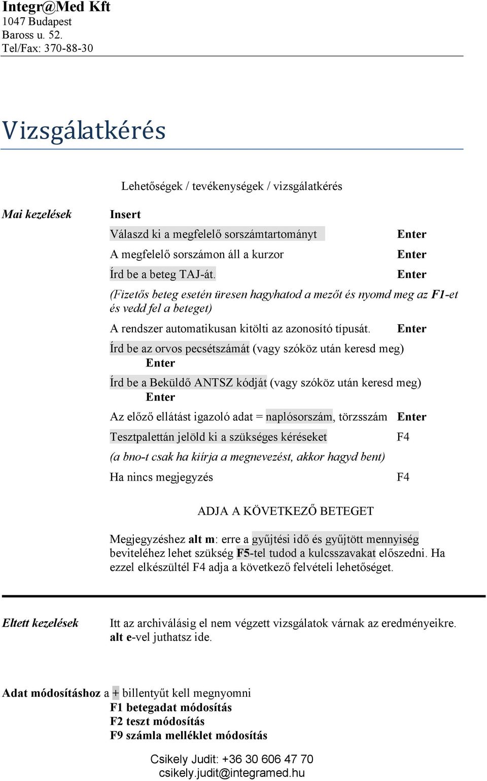 Írd be az orvos pecsétszámát (vagy szóköz után keresd meg) Írd be a Beküldő ANTSZ kódját (vagy szóköz után keresd meg) Az előző ellátást igazoló adat = naplósorszám, törzsszám Tesztpalettán jelöld ki