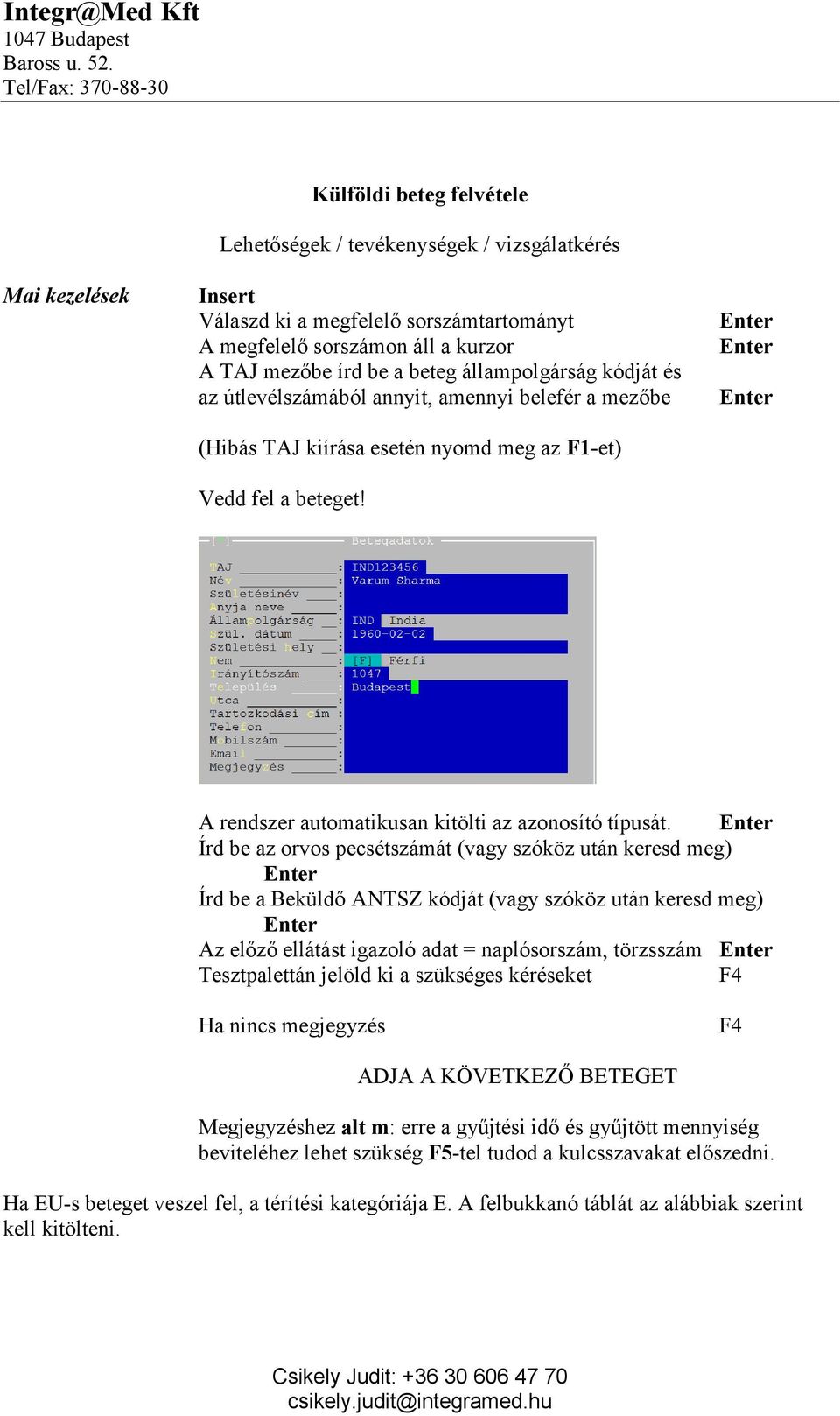 Írd be az orvos pecsétszámát (vagy szóköz után keresd meg) Írd be a Beküldő ANTSZ kódját (vagy szóköz után keresd meg) Az előző ellátást igazoló adat = naplósorszám, törzsszám Tesztpalettán jelöld ki