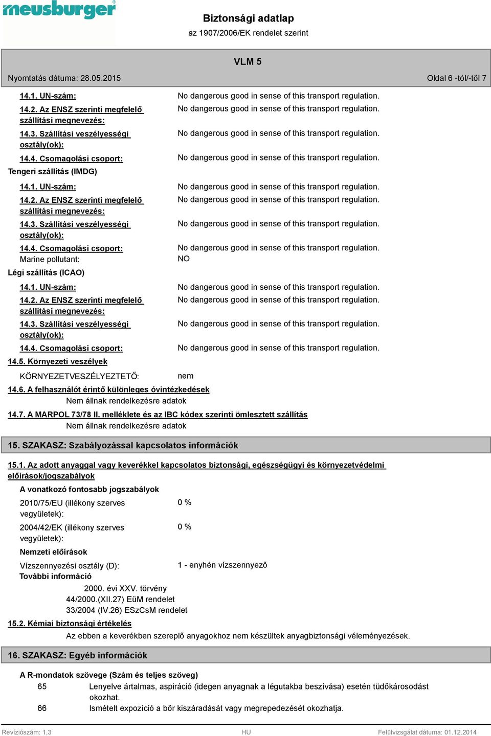 5. Környezeti veszélyek KÖRNYEZETVESZÉLYEZTETŐ: nem 14.6. A felhasználót érintő különleges óvintézkedések 14.7. A MARPOL 73/78 II. melléklete és az IBC kódex szerinti ömlesztett szállítás 15.